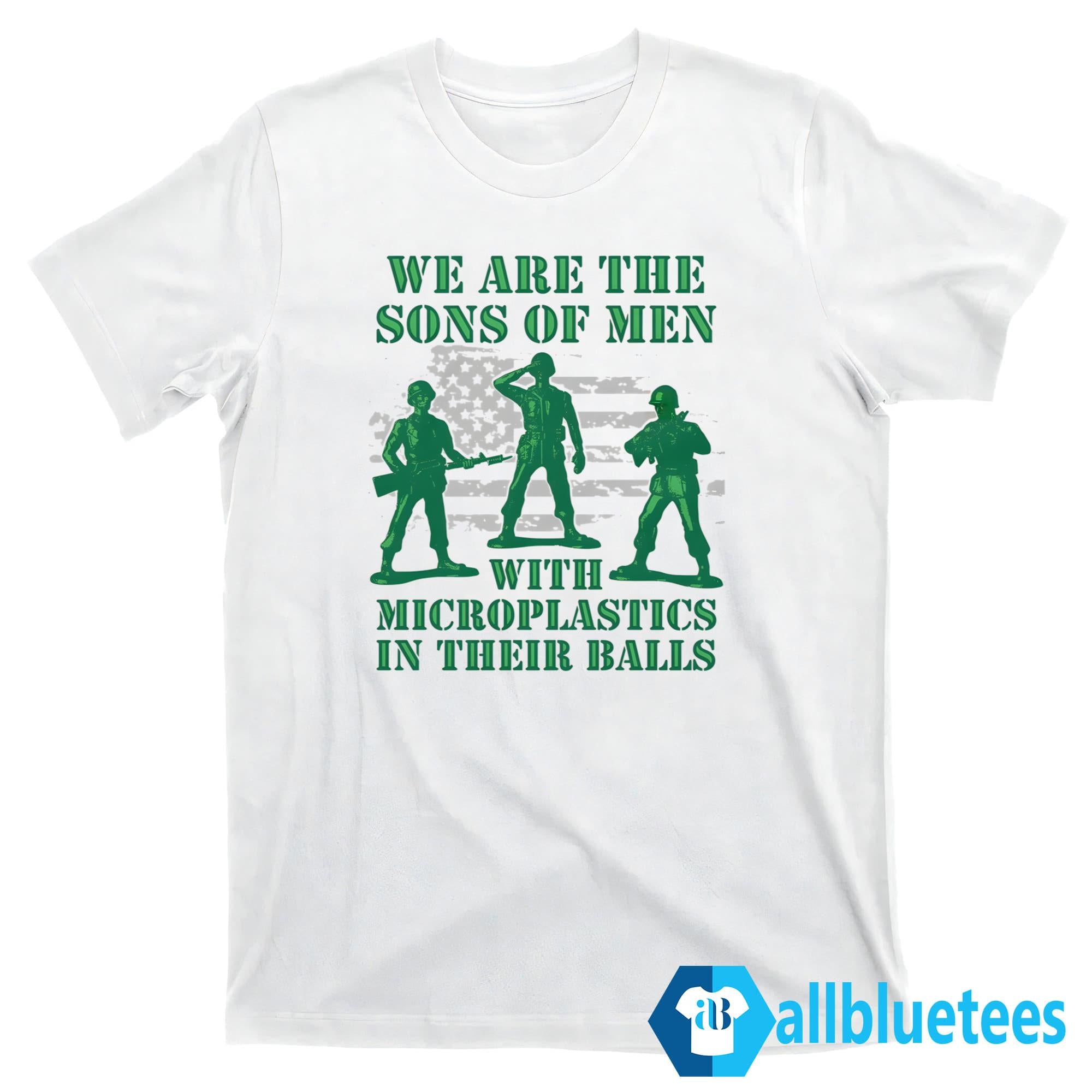 We Are The Sons Of Men With Microplastics In Their Balls Shirt