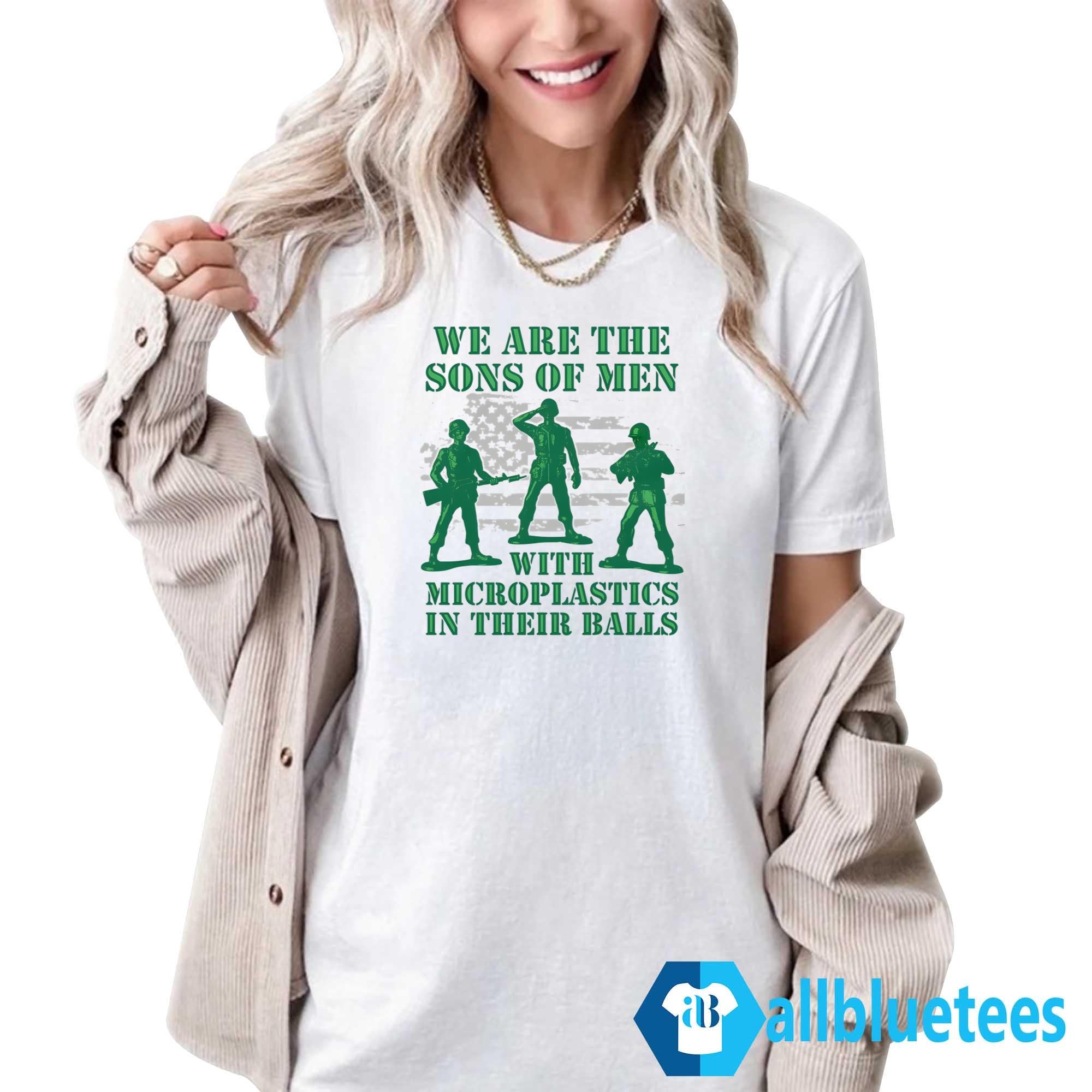 We Are The Sons Of Men With Microplastics In Their Balls Shirt
