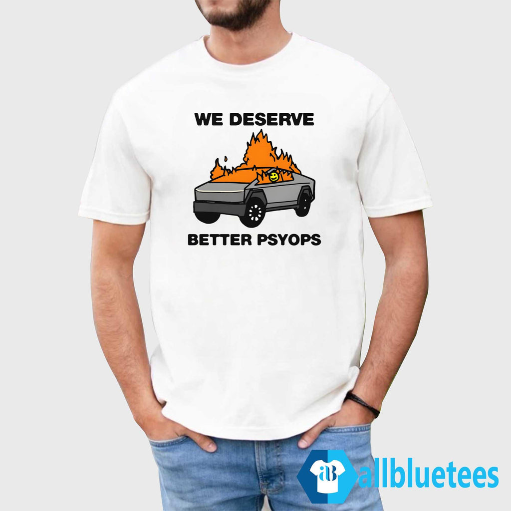 We Deserve Better Psyops Shirt