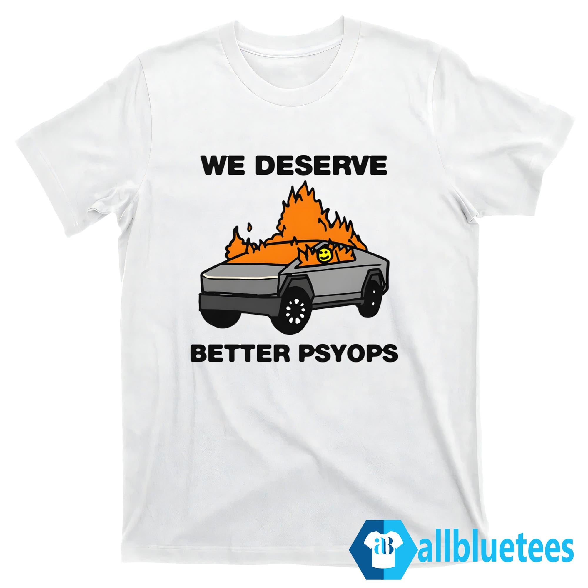 We Deserve Better Psyops Shirt