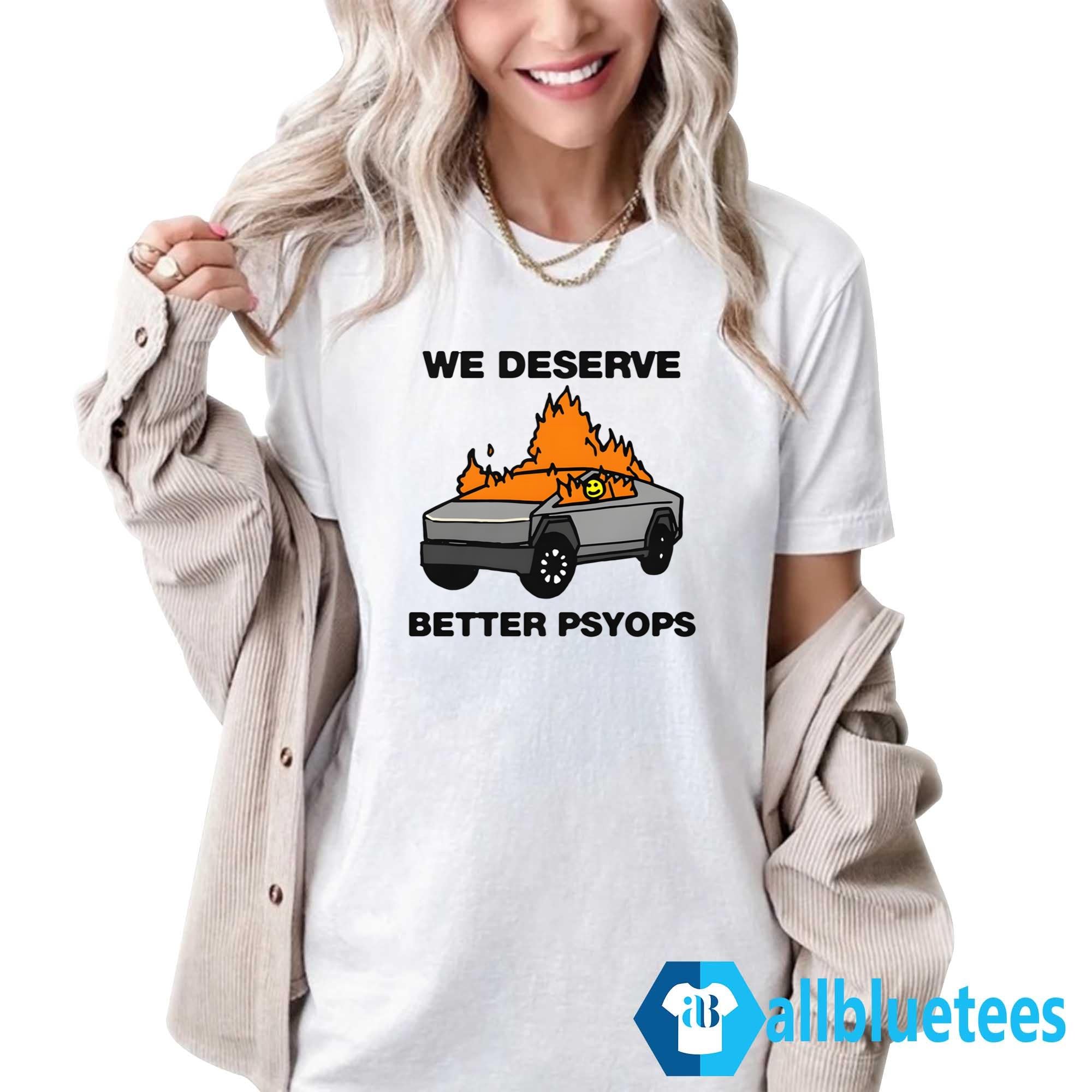 We Deserve Better Psyops Shirt