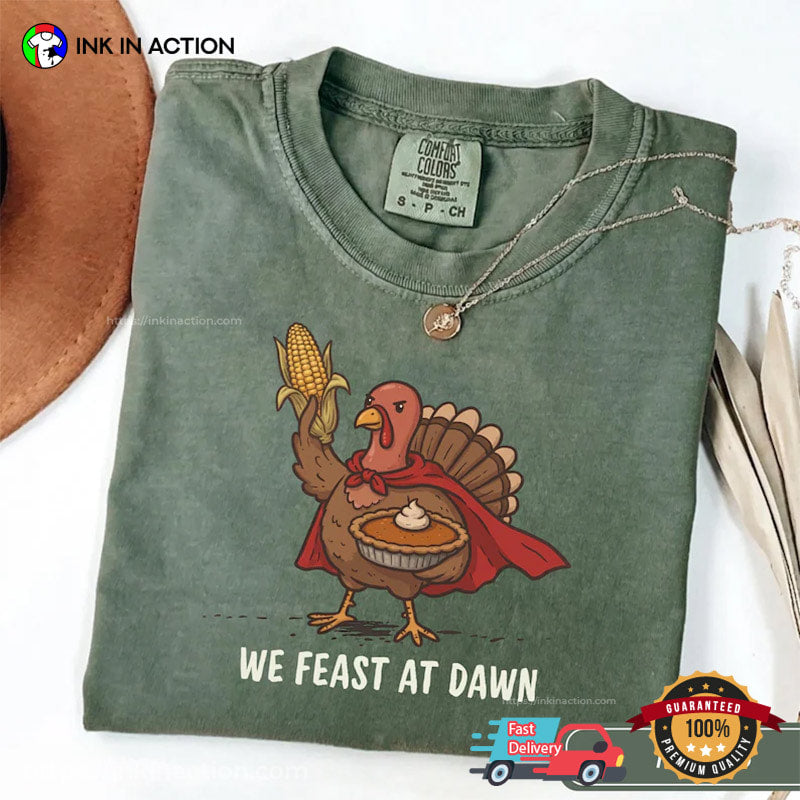 We Feast At Dawn Funny Thanksgiving Turkey Pumpkin Pie Comfort Colors Shirt