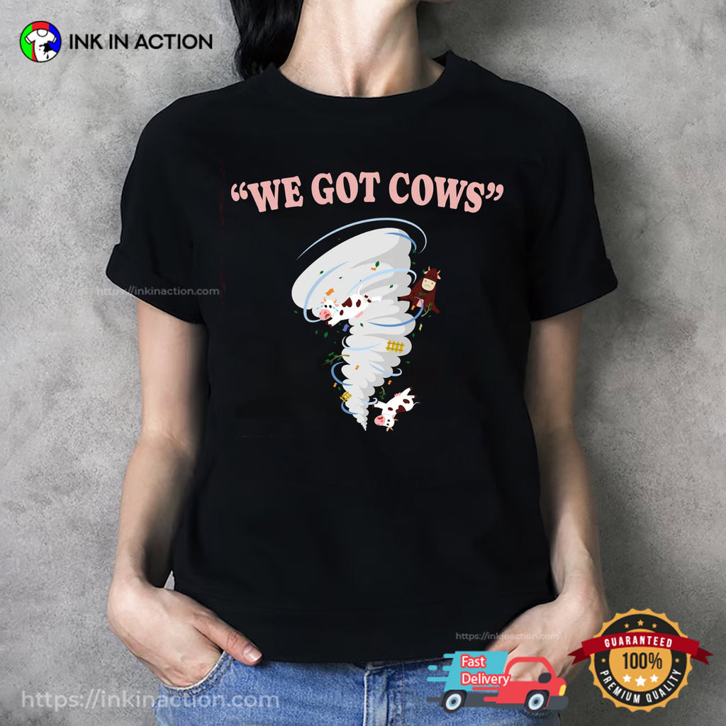 We Got Cows Funny Storm Tornado Shirt