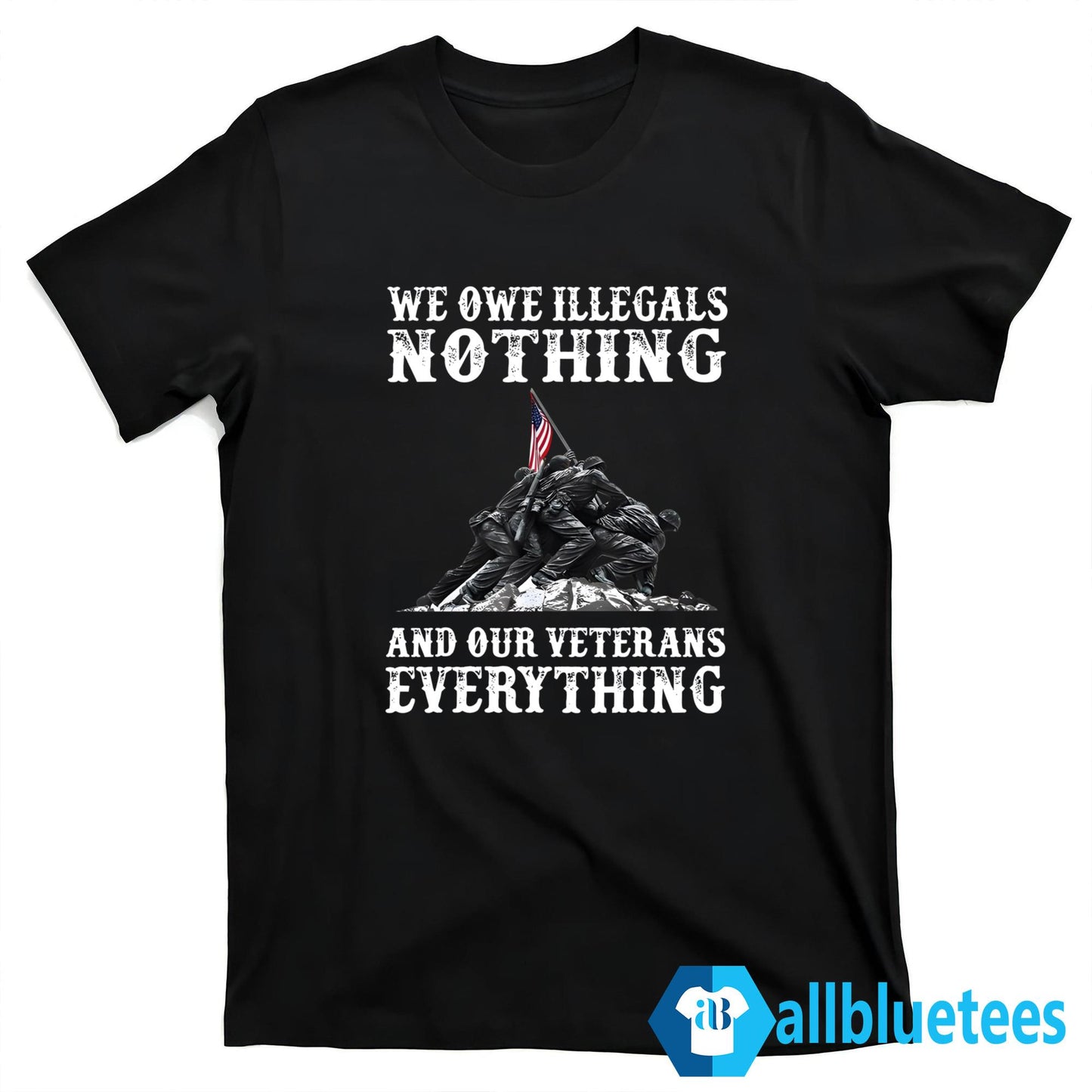 We Owe Illegals Nothing And Our Veterans Everything Shirt