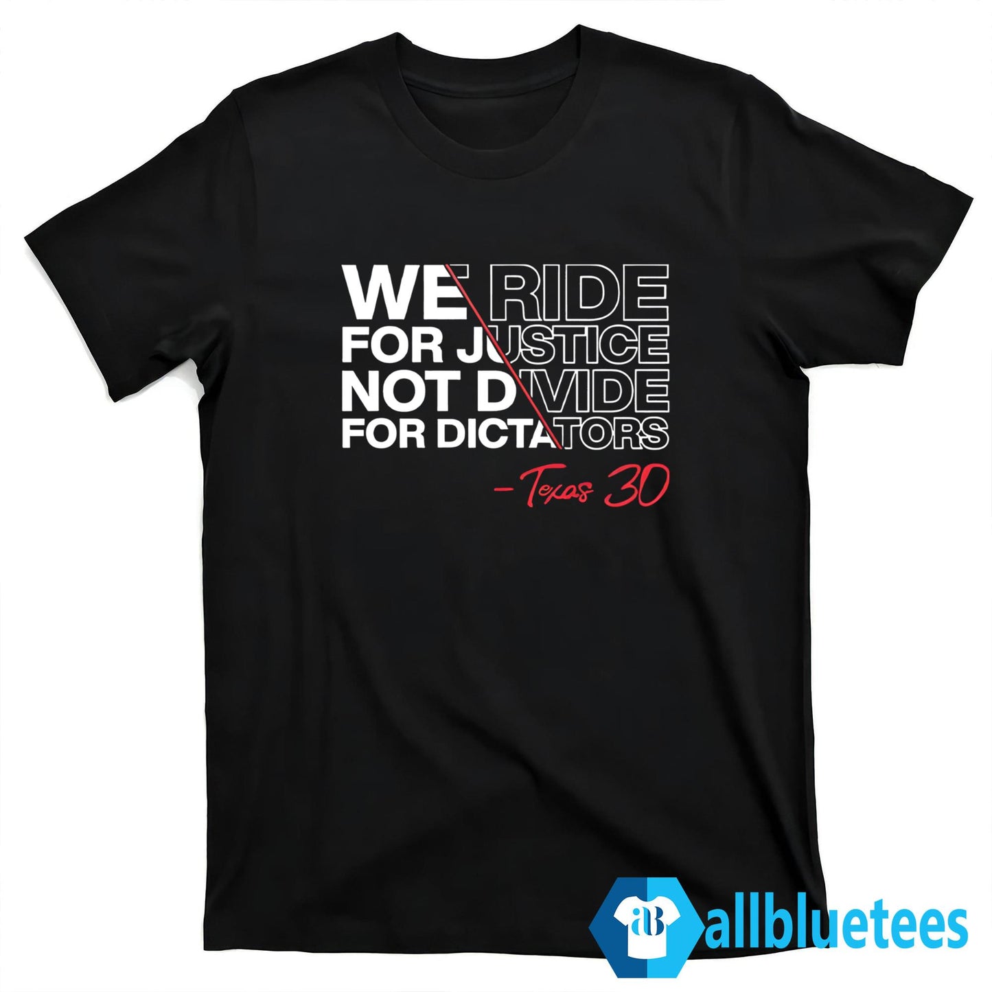 We Ride For Justice Not Divide For Dictators Texas 30 Shirt