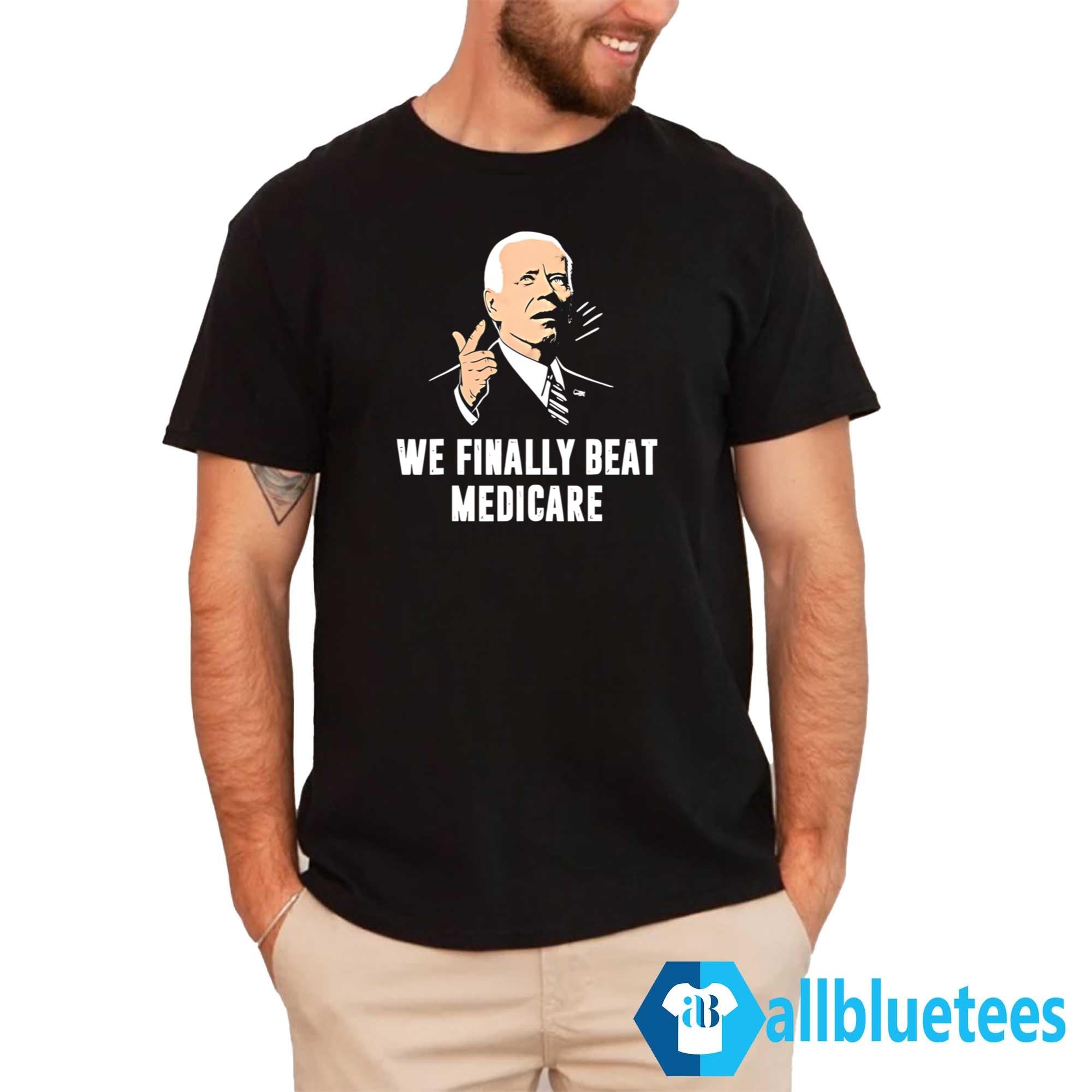 We Finally Beat Medicare Shirt