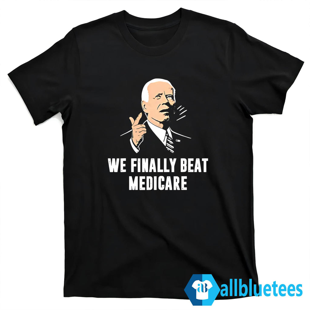 We Finally Beat Medicare Shirt