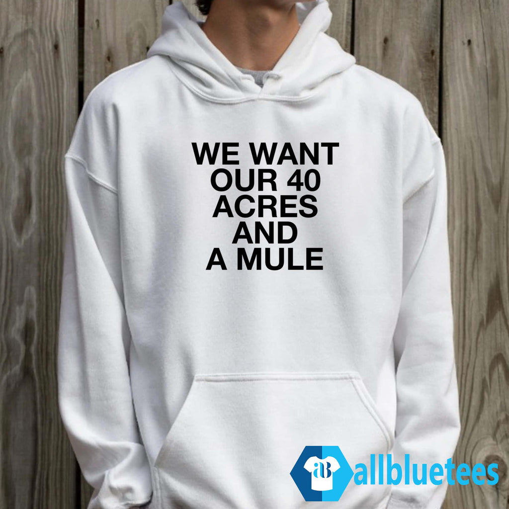 We Want Our 40 Acres And A Mule Shirt