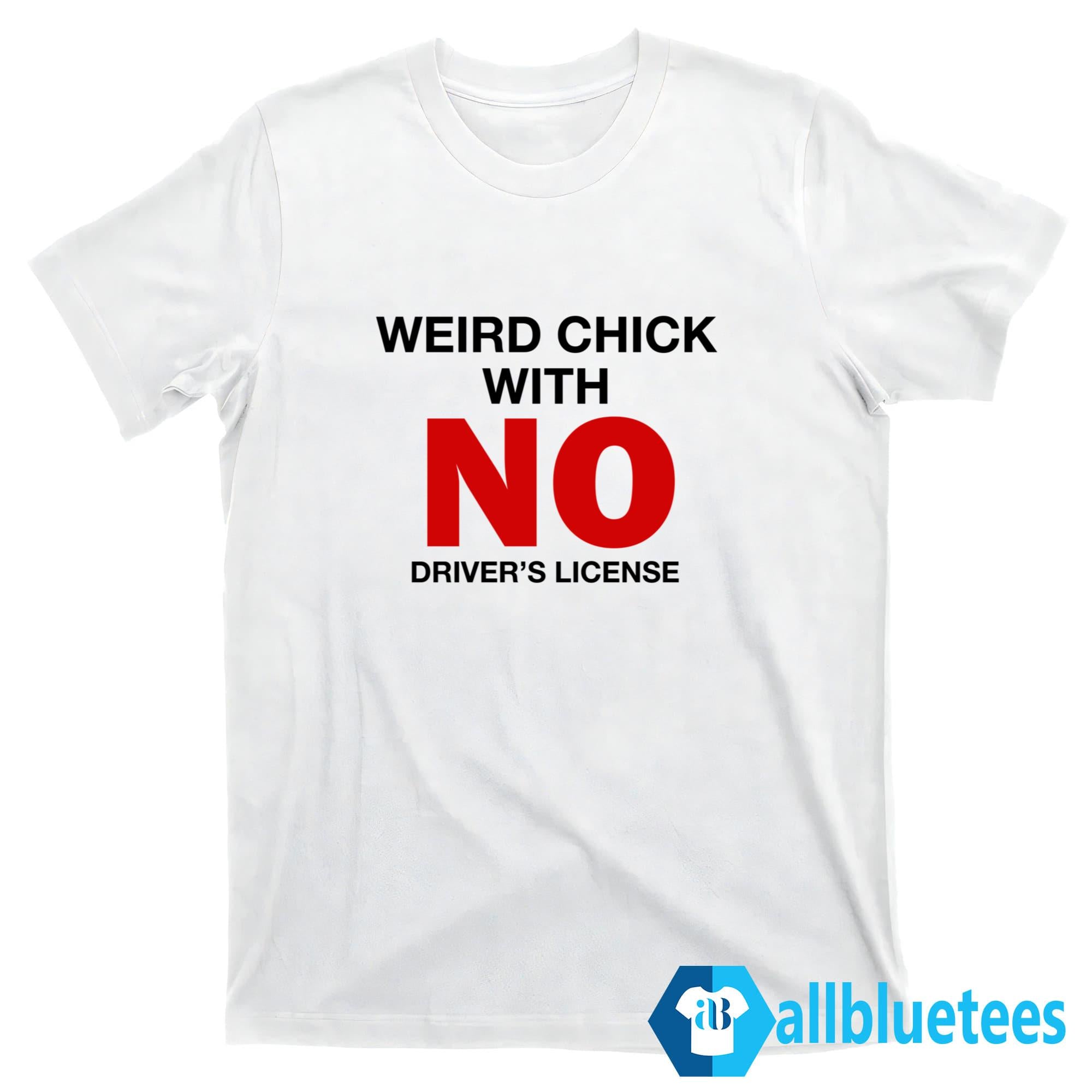 Weird Chick With No Driver’s License Shirt