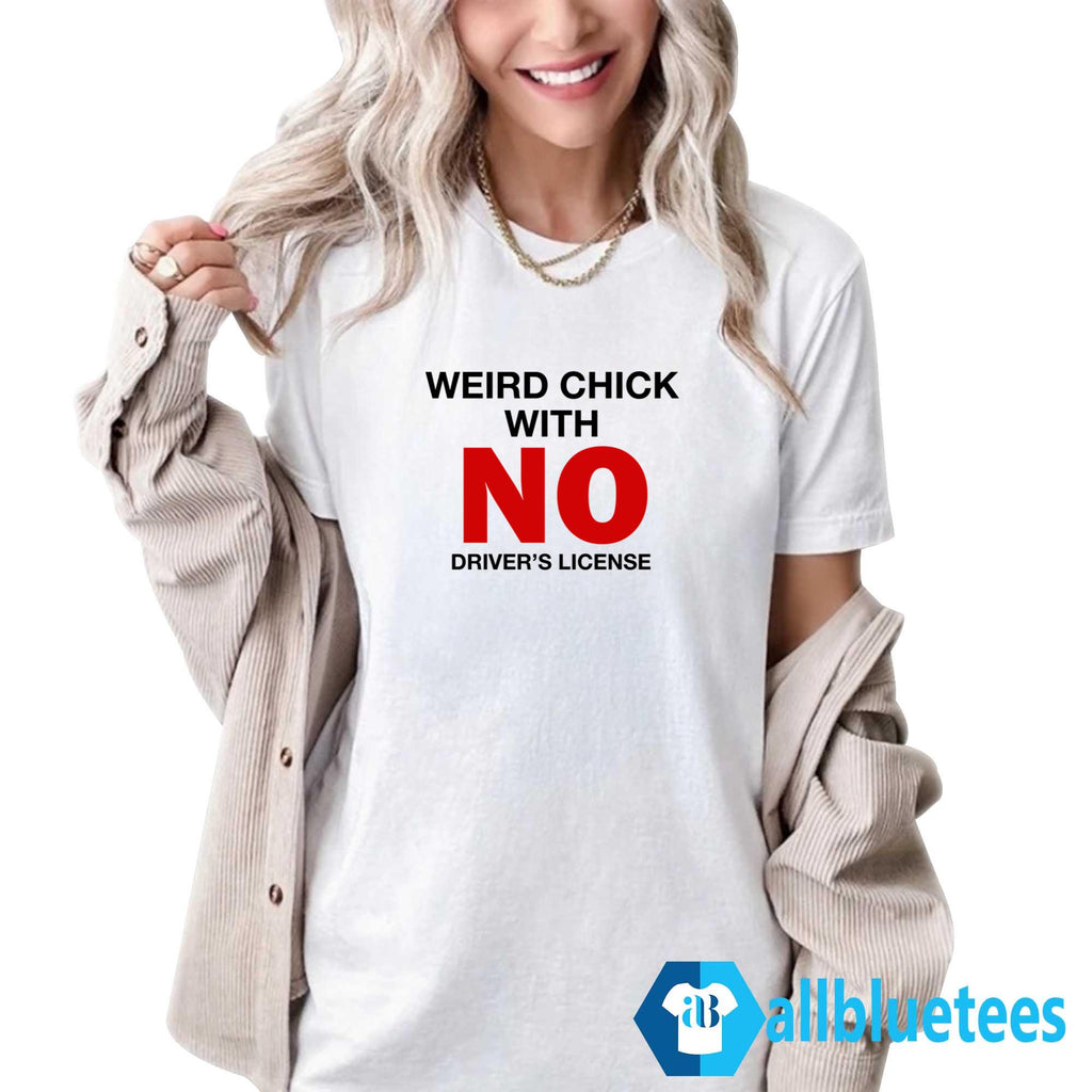 Weird Chick With No Driver’s License Shirt