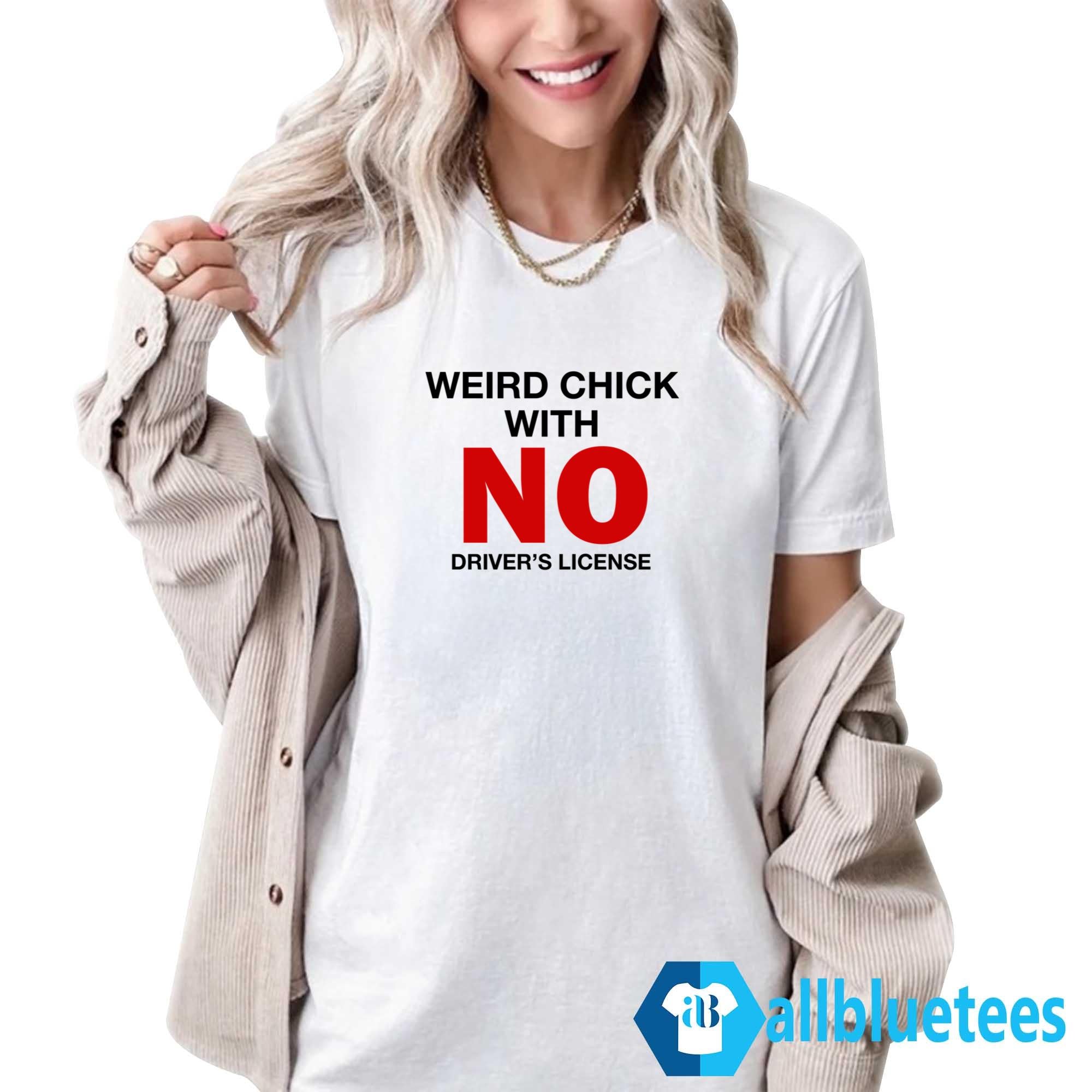 Weird Chick With No Driver’s License Shirt