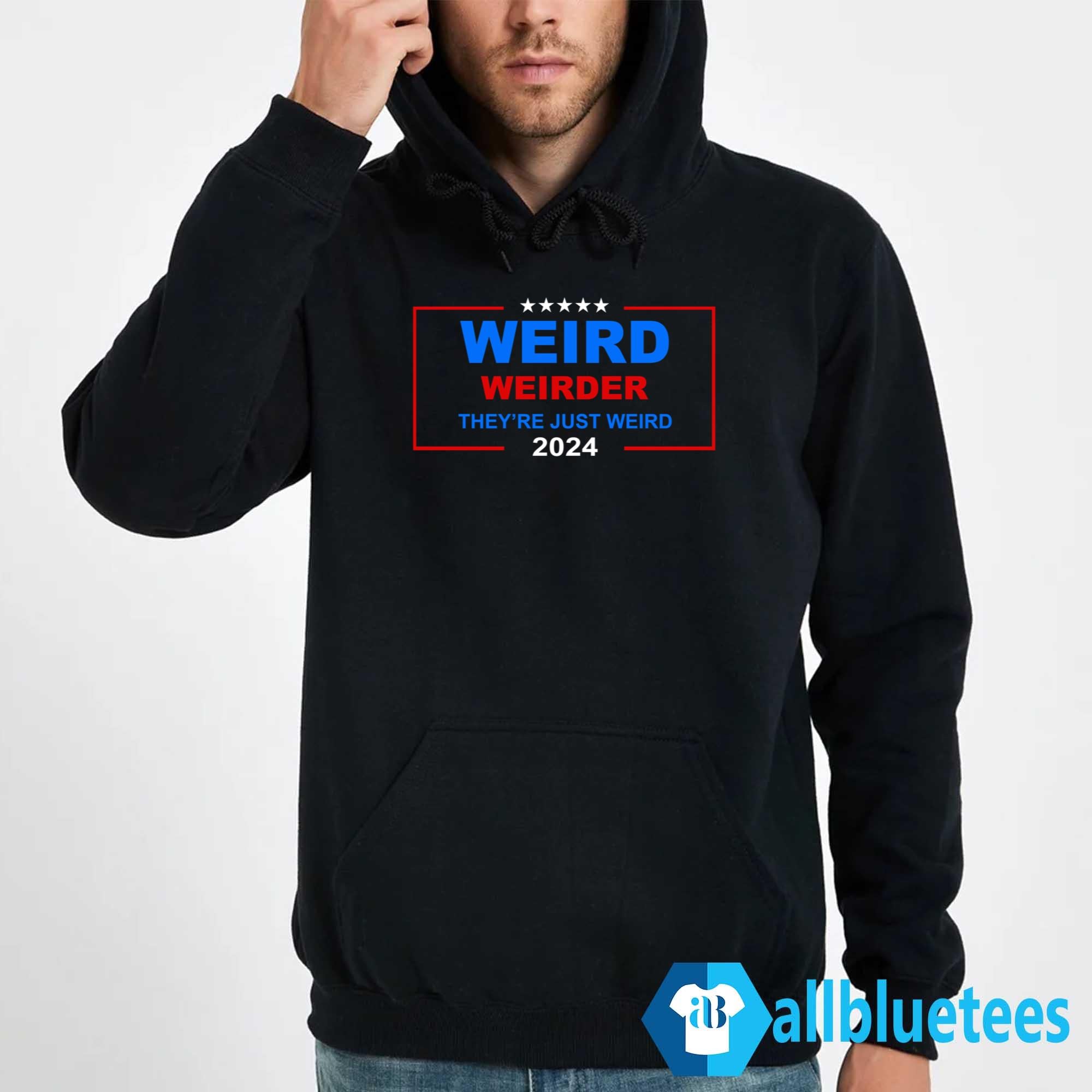 Weird Weirder They’re Just Weird 2024 Shirt