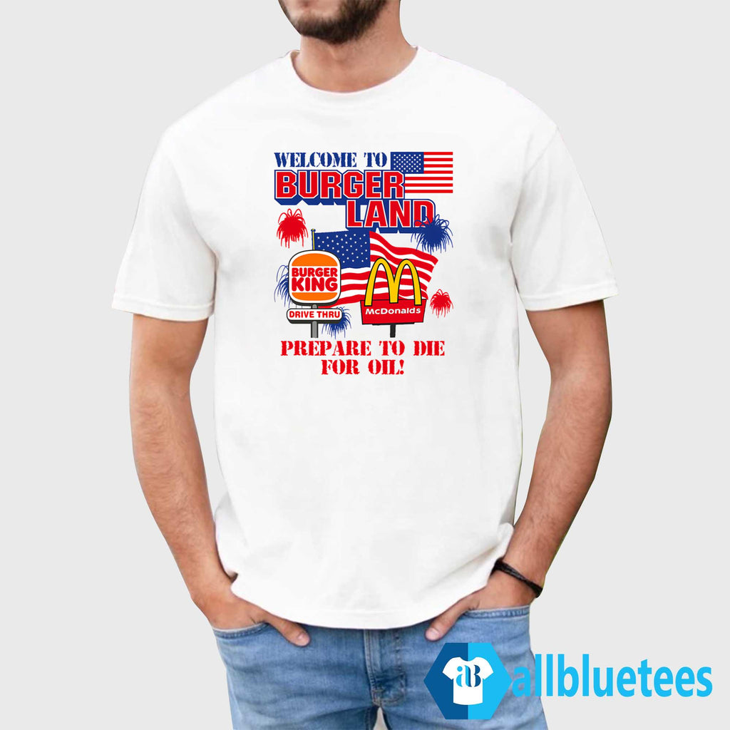 Welcome To Burgerland Prepare To Die For Oil Shirt