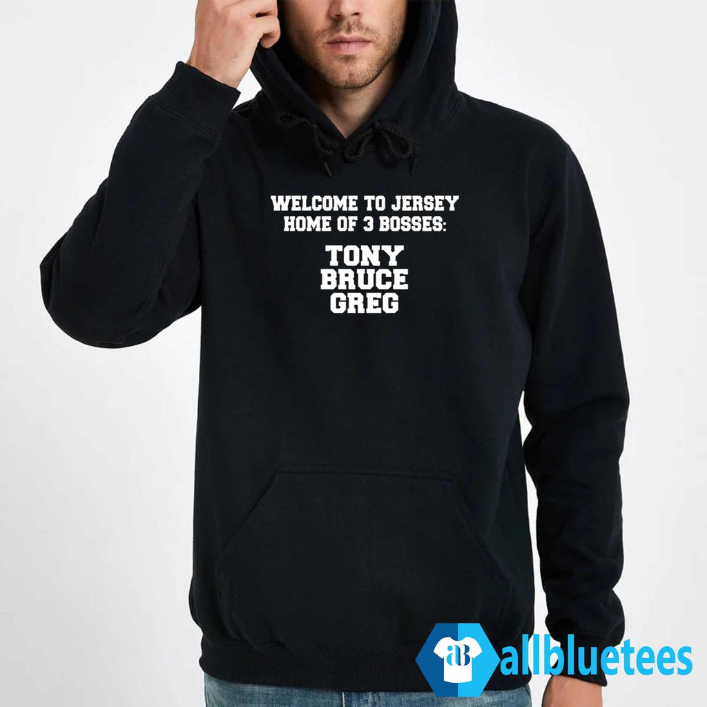 Welcome To Jersey Home Of 3 Bosses Tony Bruce Greg Shirt
