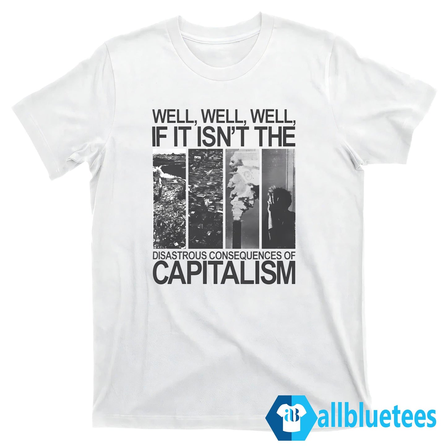 Well Well If It Isn’t The Disastrous Consequences Of Capitalism Shirt