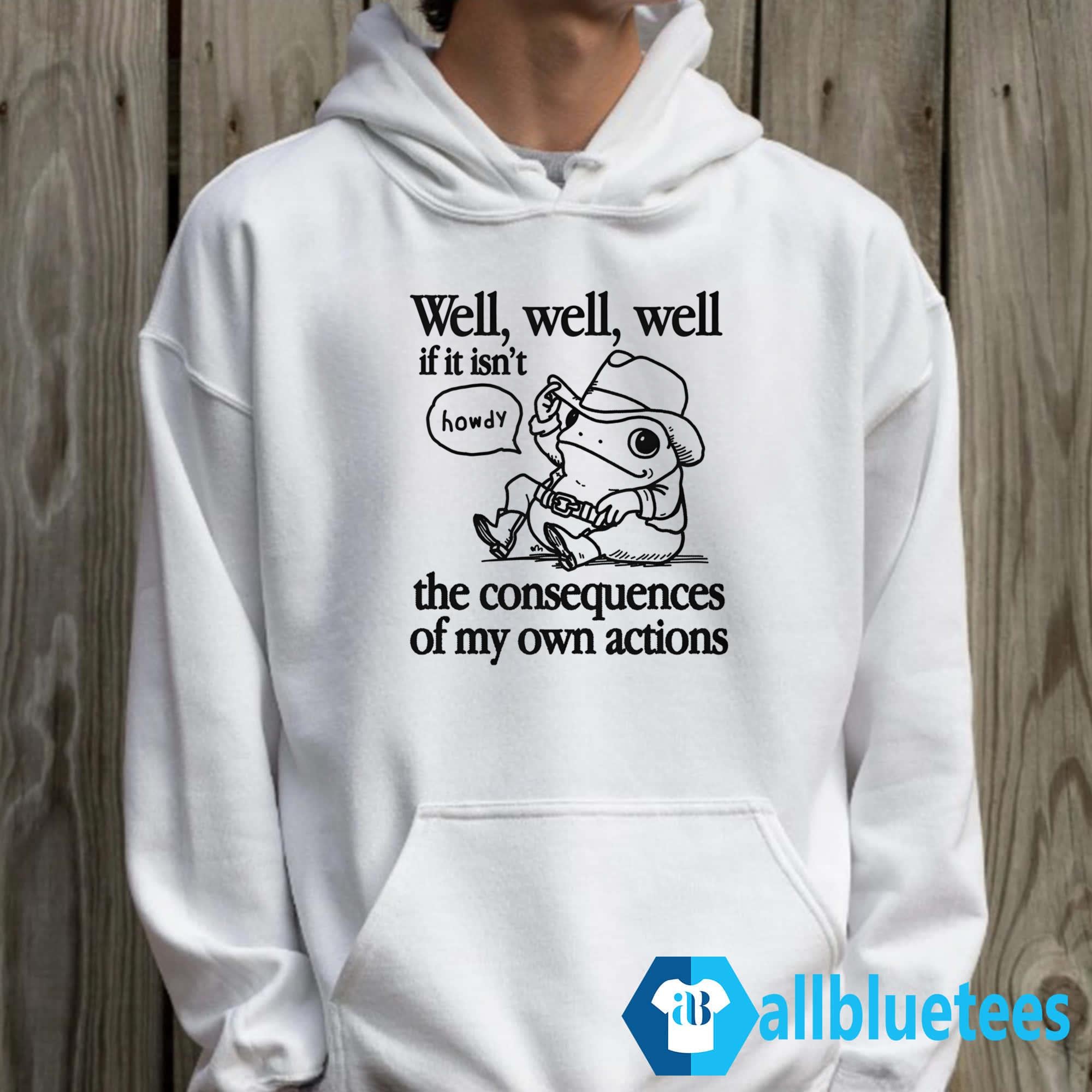 Well Well Well If It Isn’t The Consequences Of My Actions Shirt