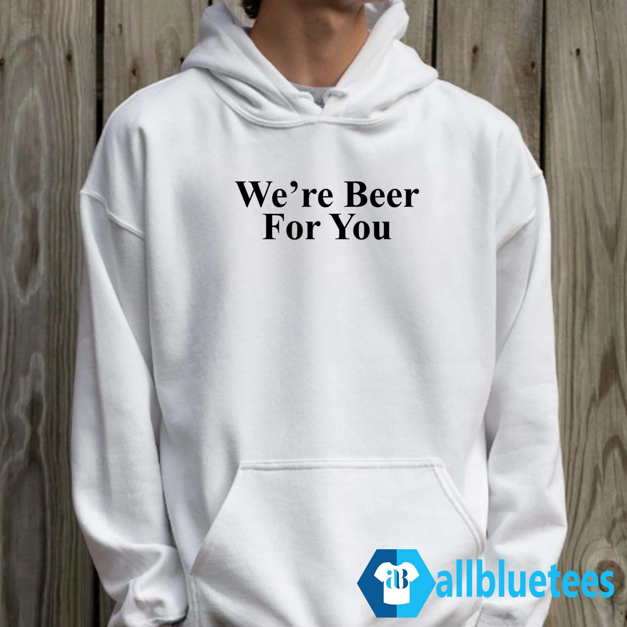 We’re Beer For You Shirt