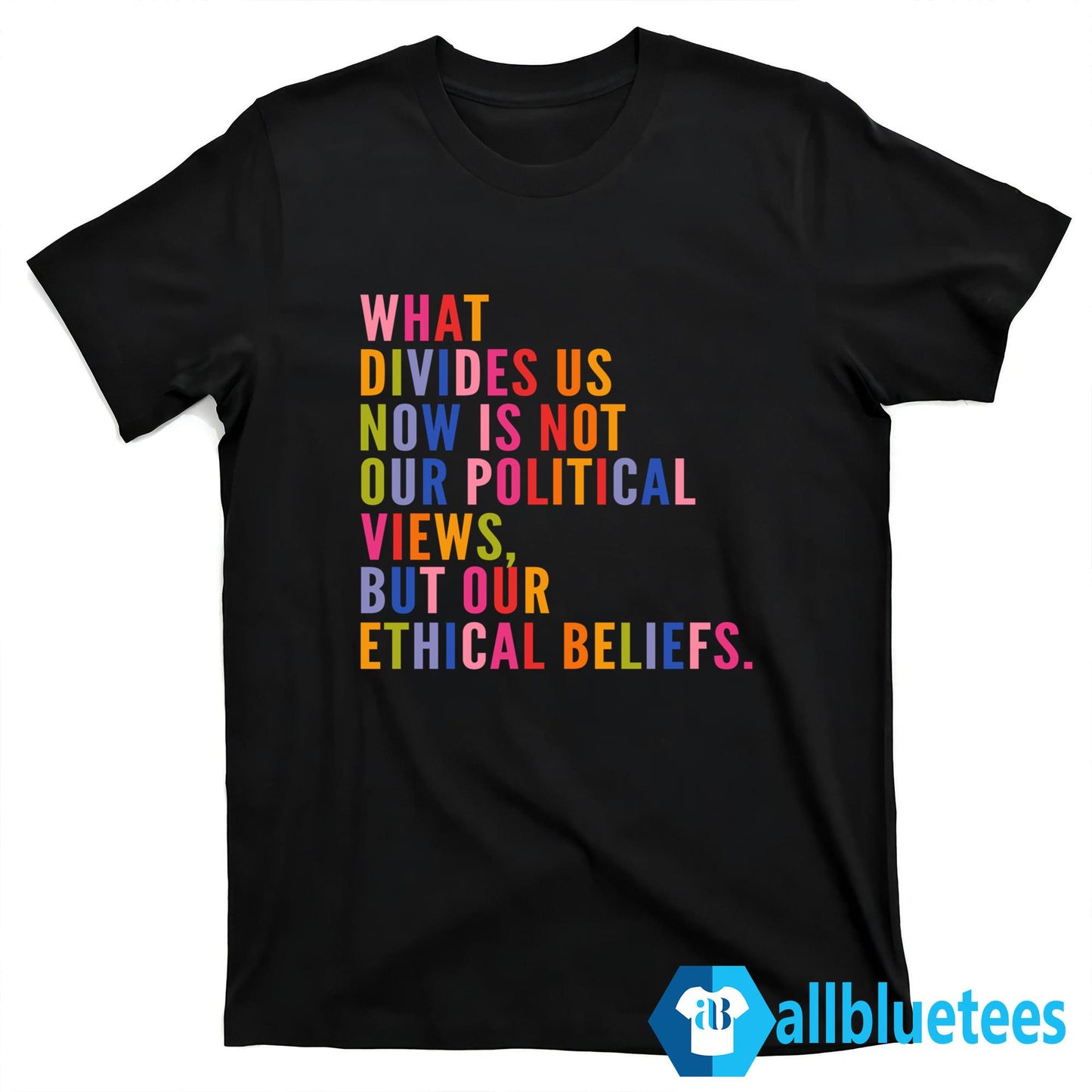 What Divides Us Now Is Not Our Political Views But Our Ethical Beliefs Shirt