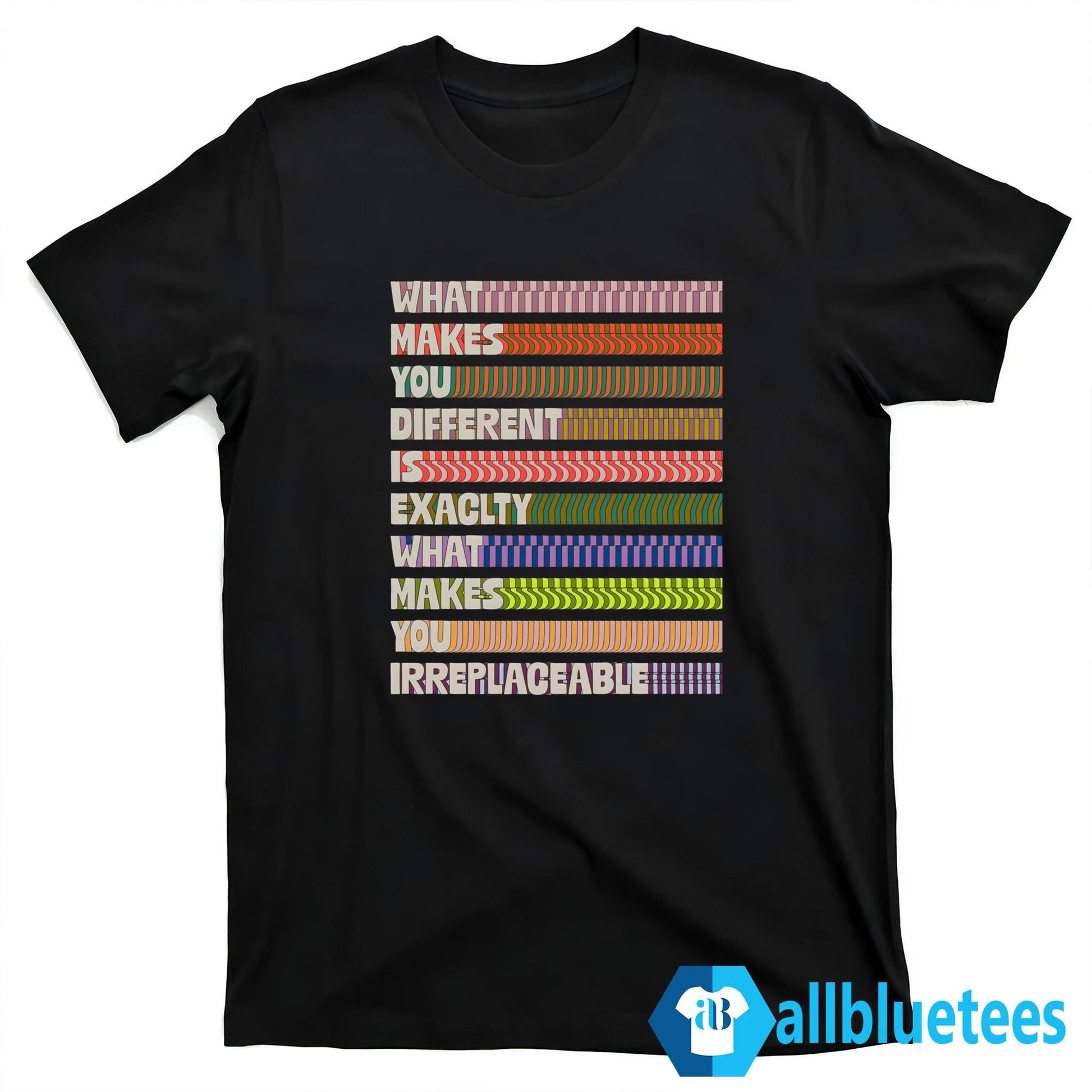 What Makes You Different Is Exactly What Makes You Irreplaceable Shirt