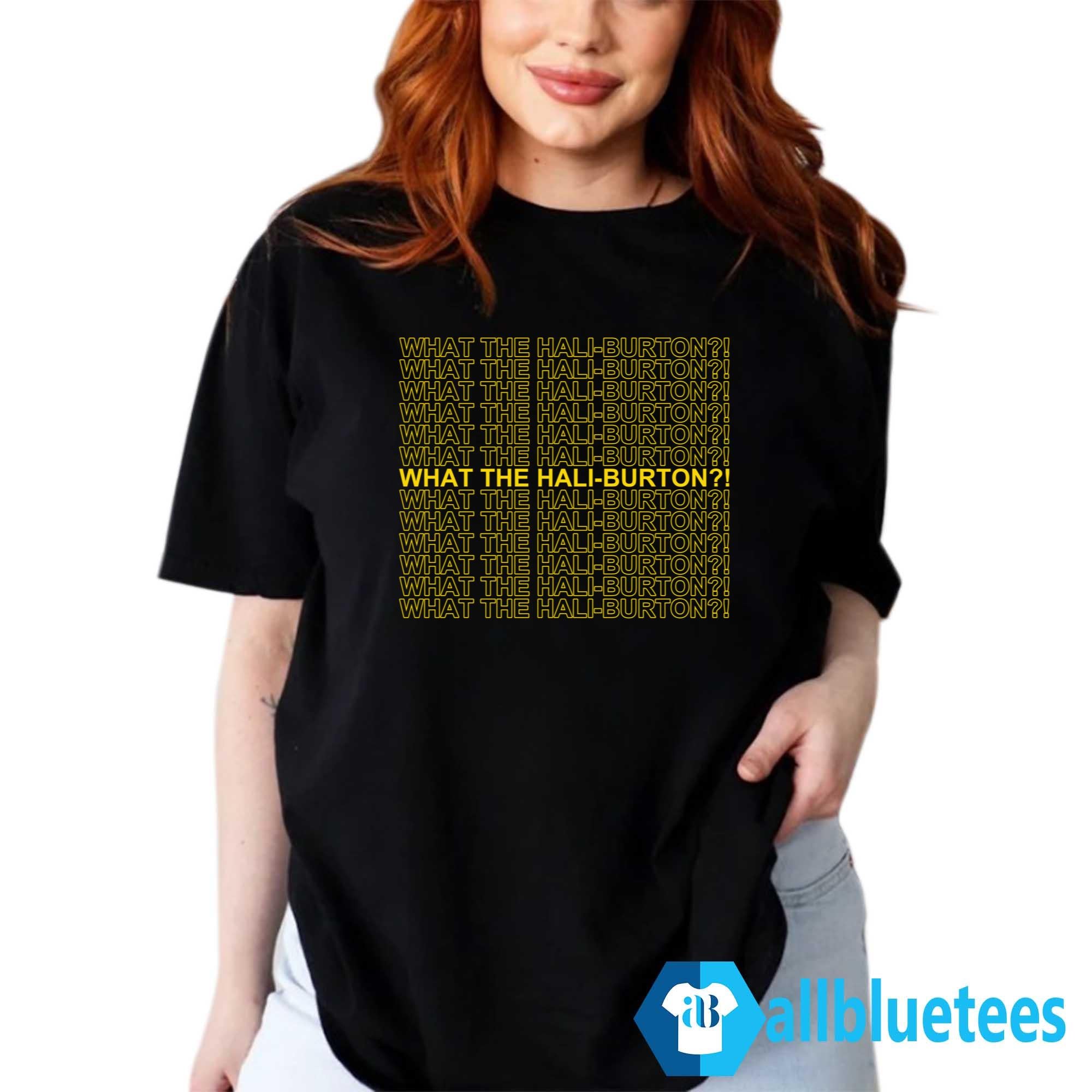 What The Hali-Burton Shirt
