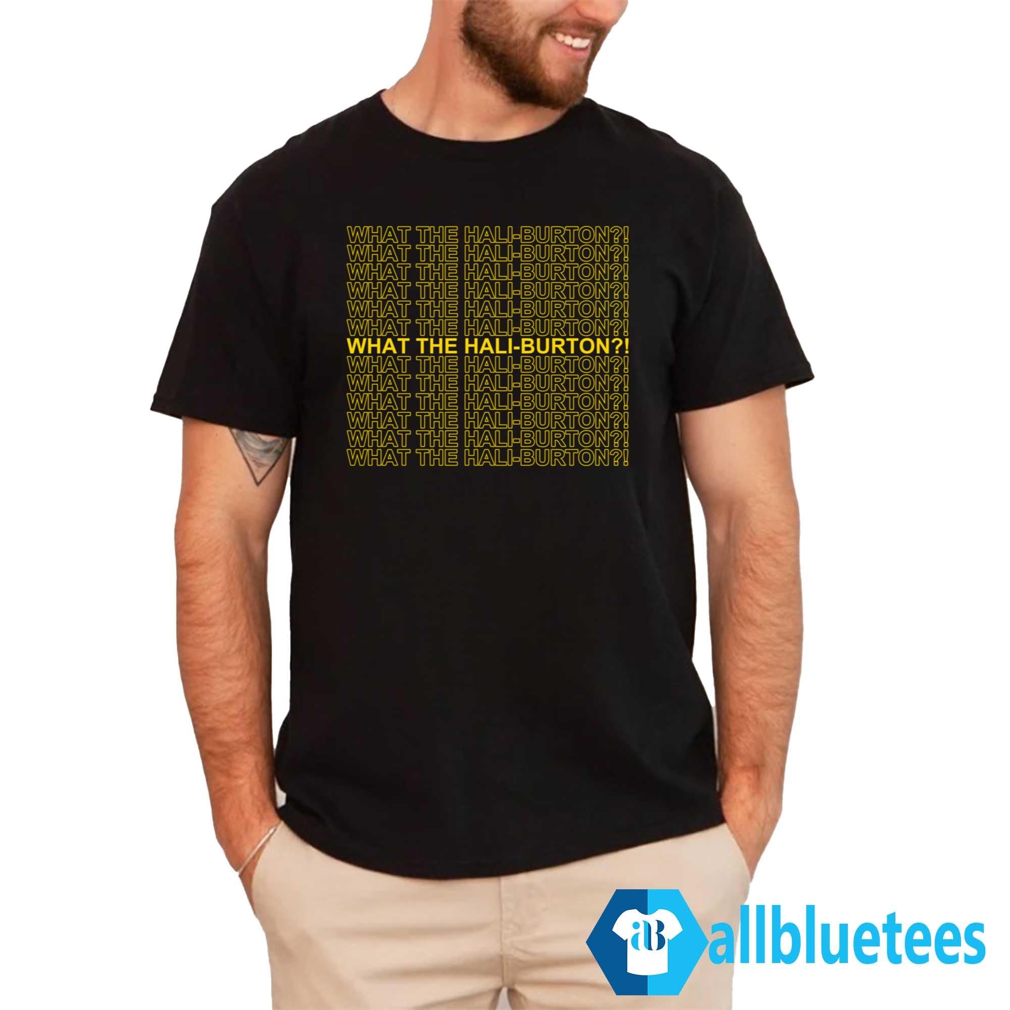 What The Hali-Burton Shirt