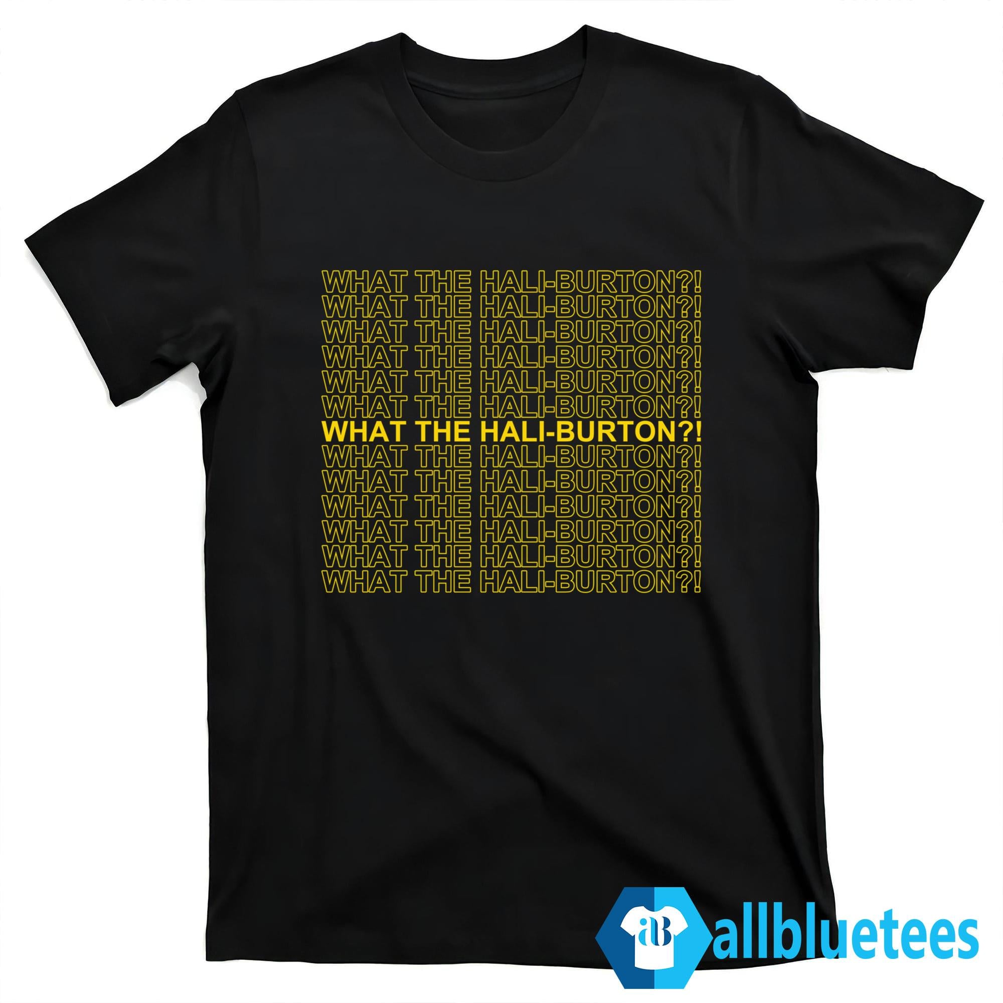 What The Hali-Burton Shirt