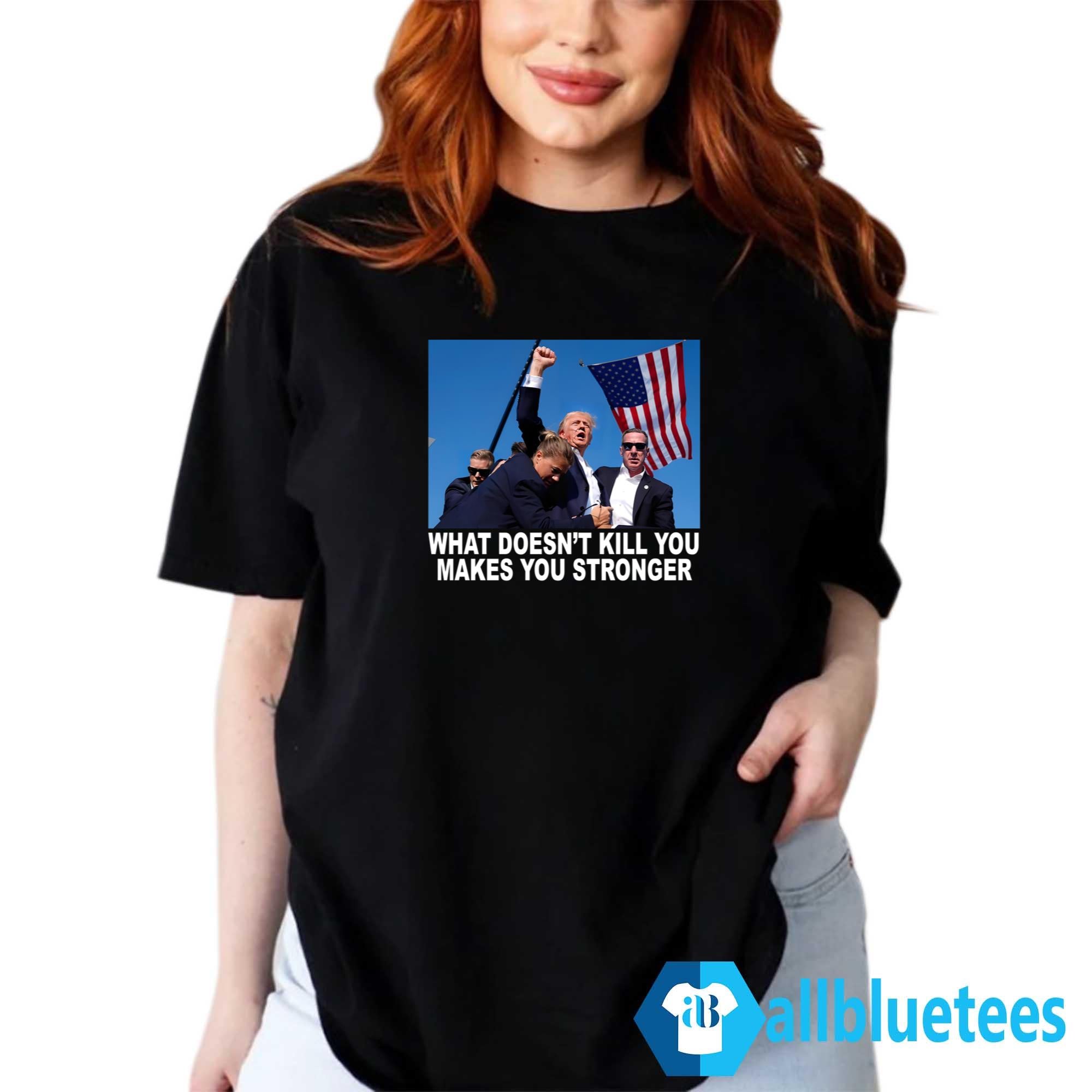 What Doesn’t Kill You Makes You Stronger Shirt