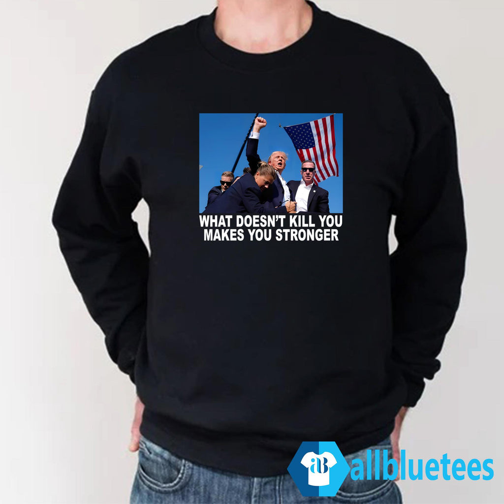 What Doesn’t Kill You Makes You Stronger Shirt