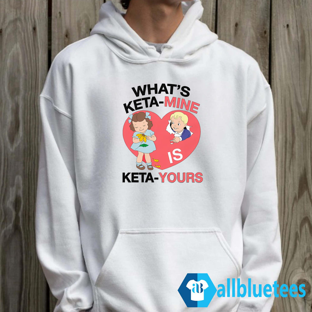 What’s Keta-Mine Is Keta-Yours Shirt