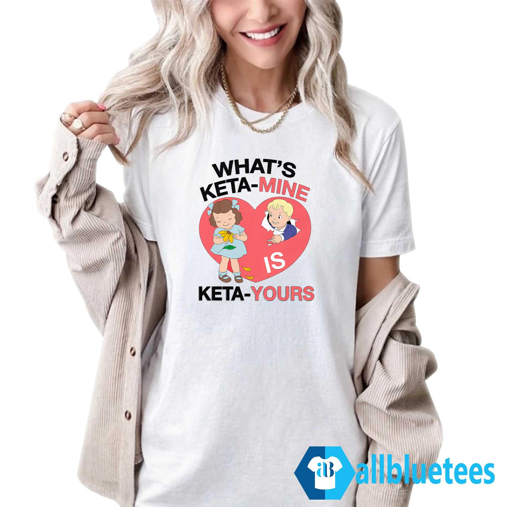 What’s Keta-Mine Is Keta-Yours Shirt