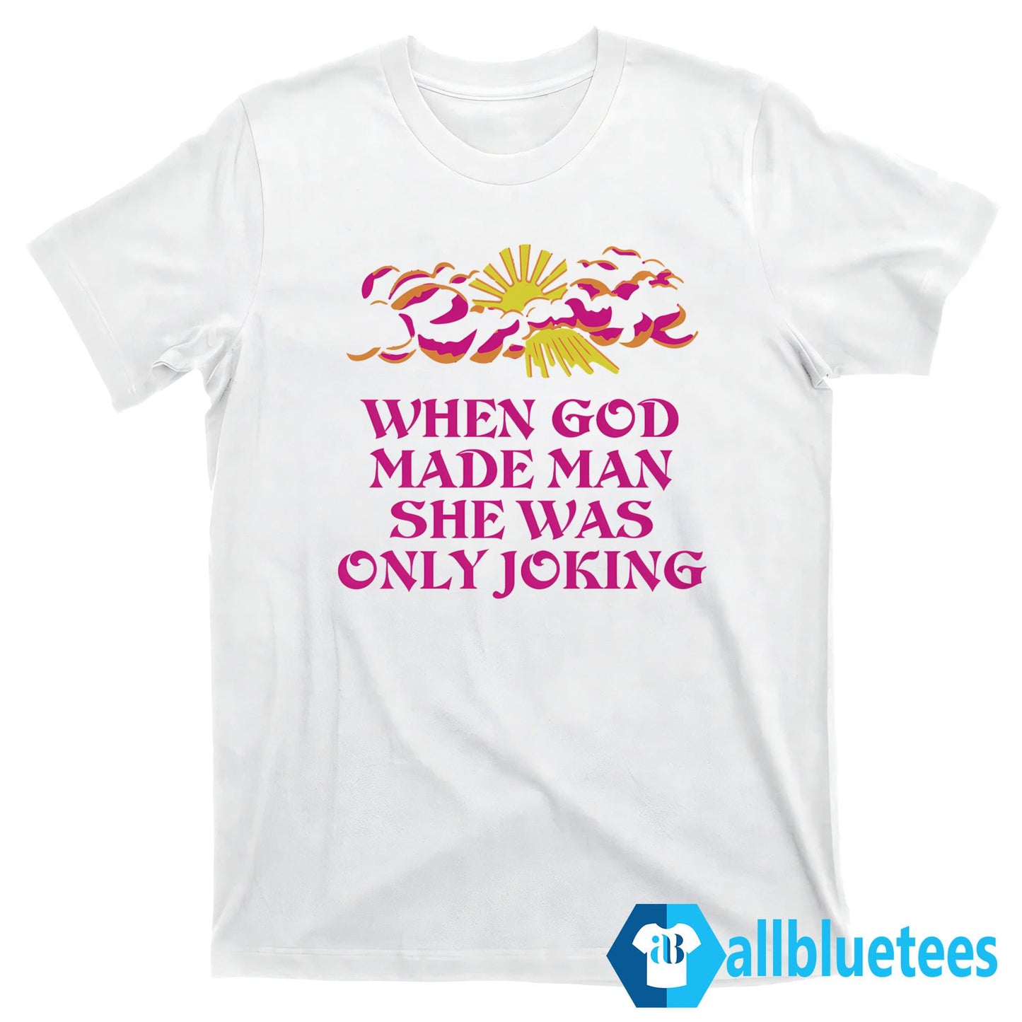 When God Made Man She Was Only Joking Shirt
