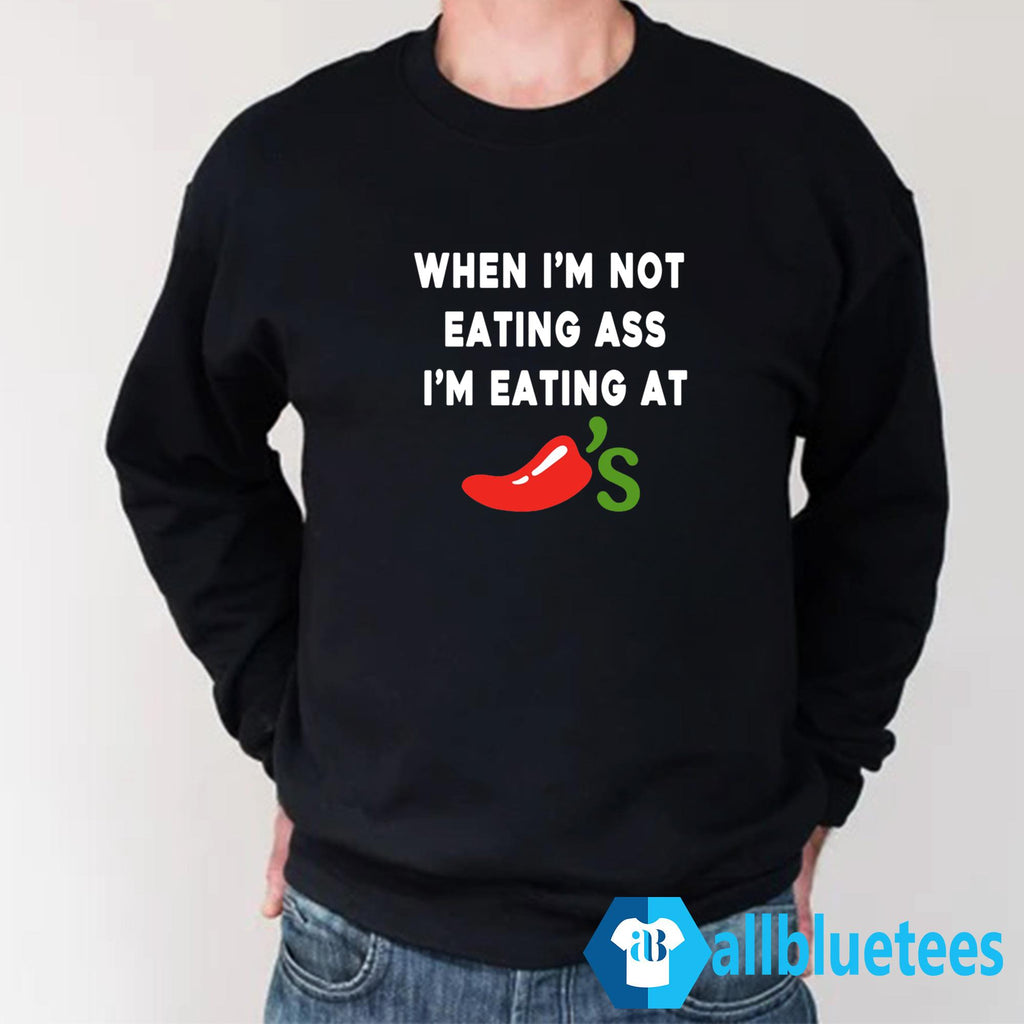 When I’m Not Eating Ass I’m Eating At Chili’s Shirt