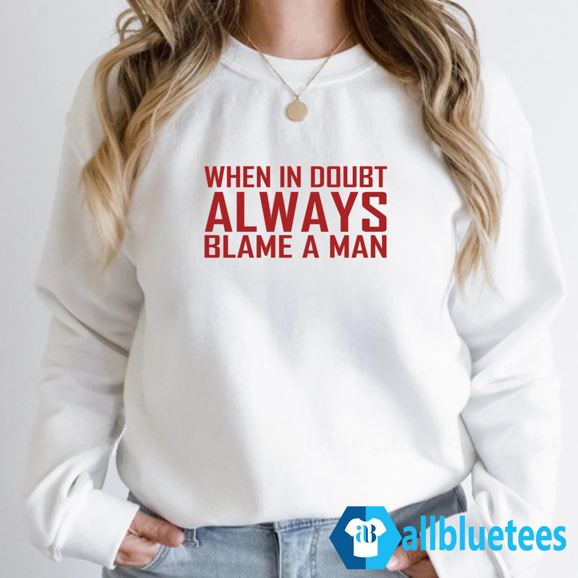 When In Doubt Always Blame A Man T-Shirt