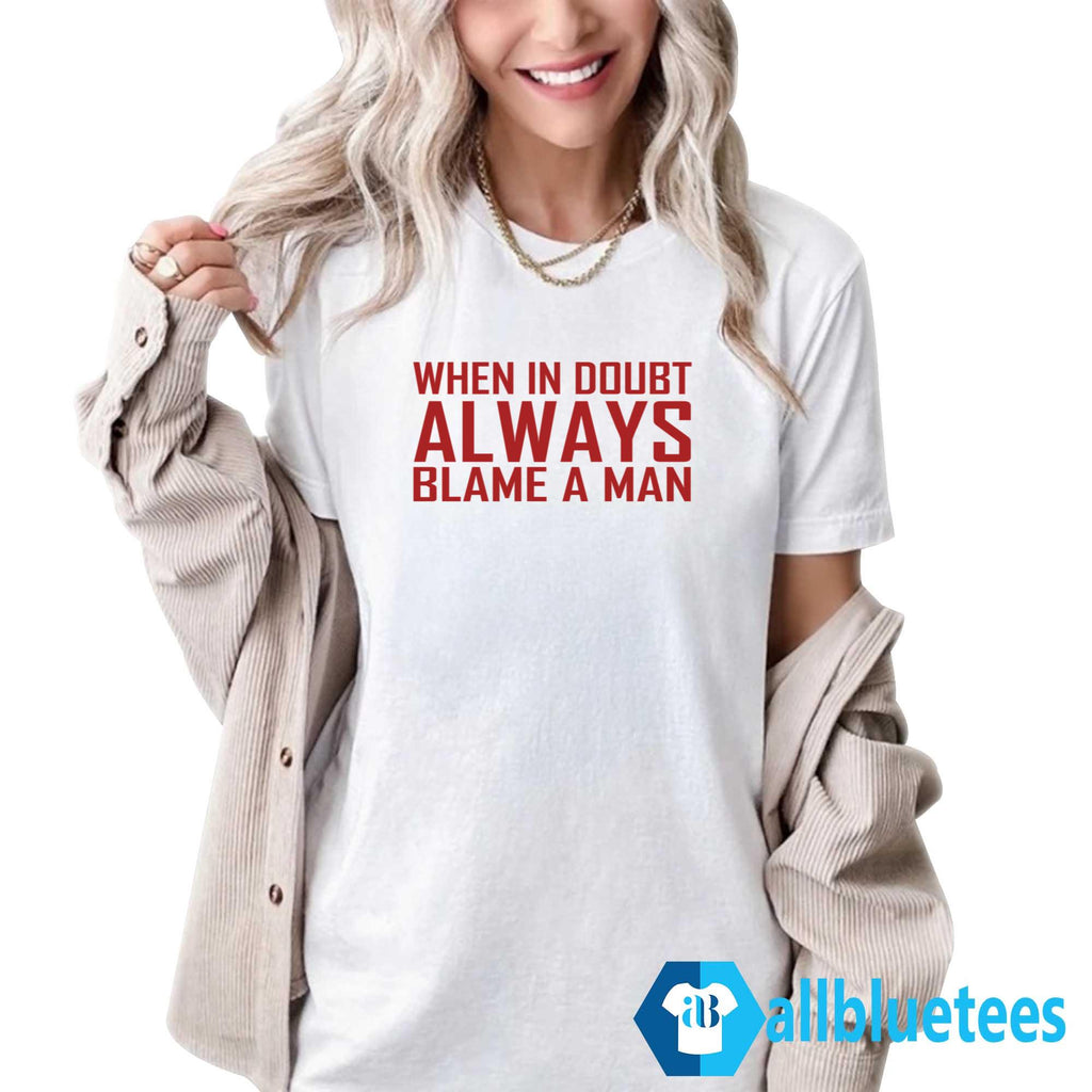 When In Doubt Always Blame A Man T-Shirt