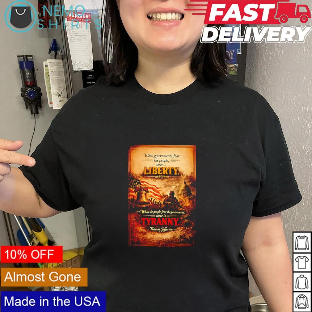 When governments fear the people there is liberty Thomas Jefferson shirt