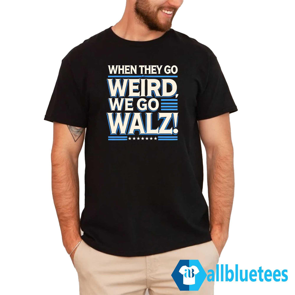 When They Go Weird We Go Walz Shirt