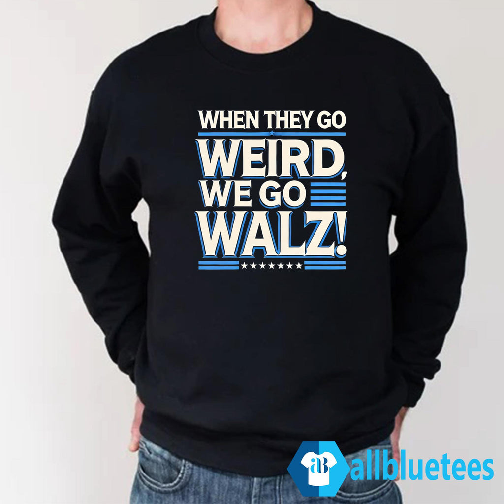 When They Go Weird We Go Walz Shirt