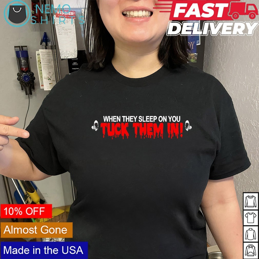 When they sleep on you tuck them in shirt