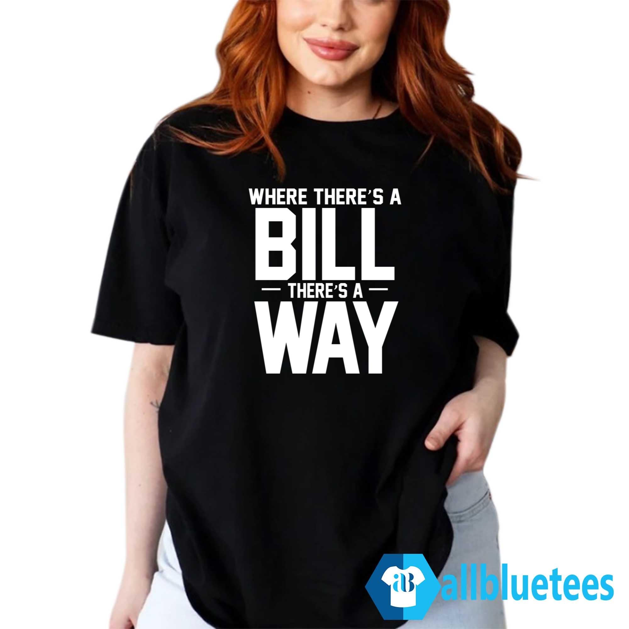 Where There’s A Bill There’s A Way Shirt