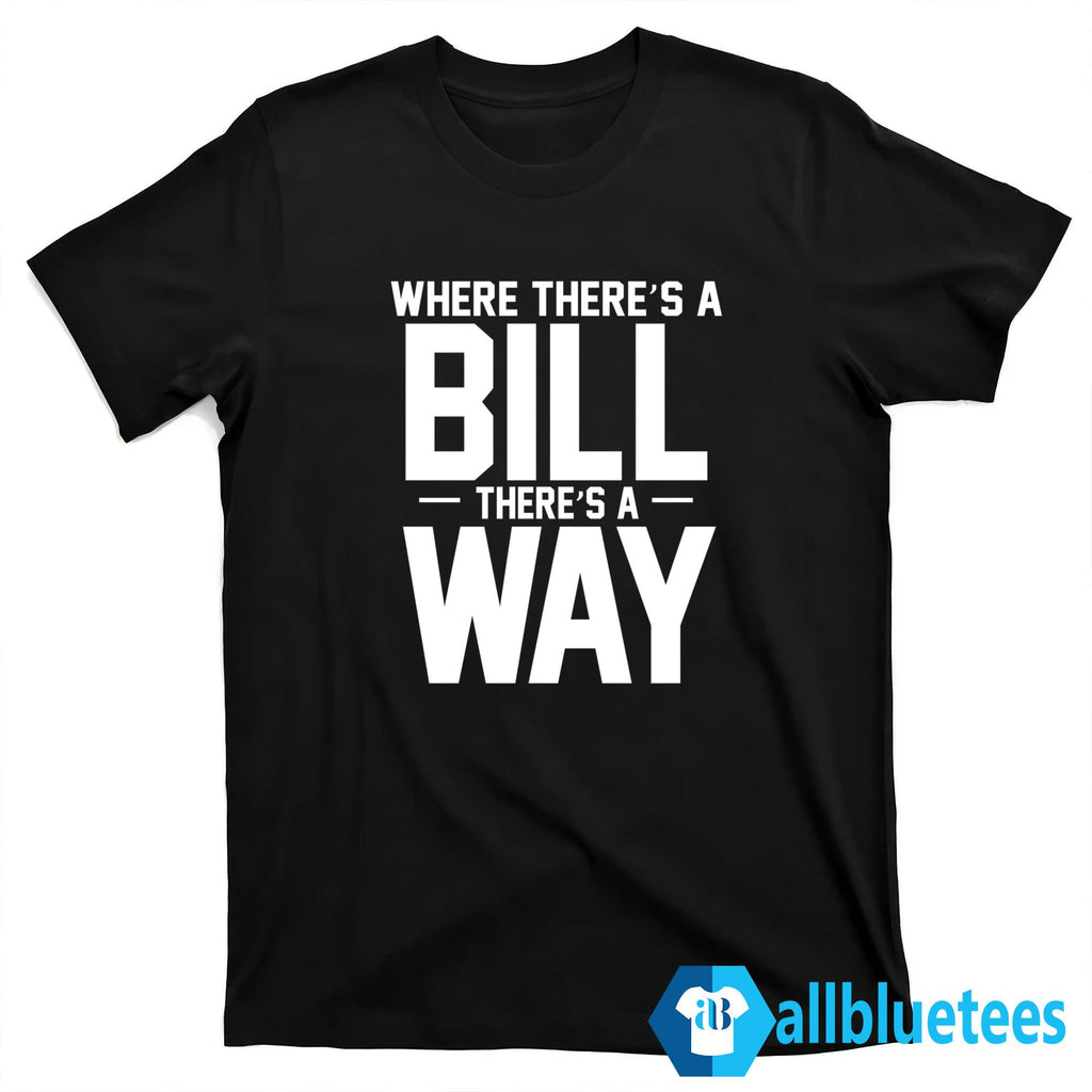 Where There’s A Bill There’s A Way Shirt