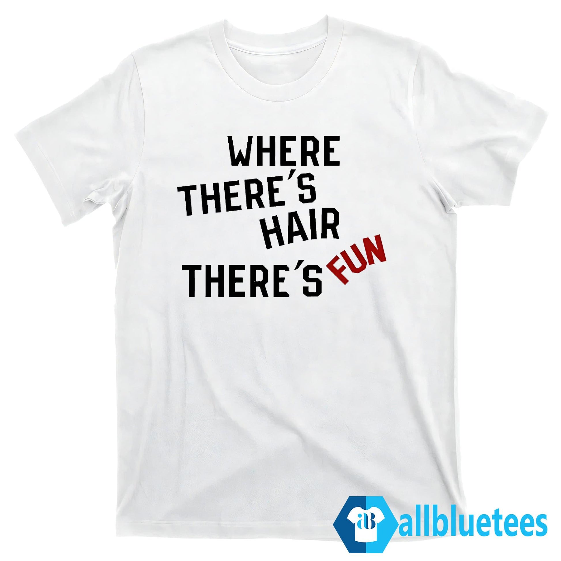 Where There’s Hair There’s Fun Shirt