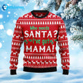 Who Need Santa I’ve Got Mama Ugly Christmas Sweater