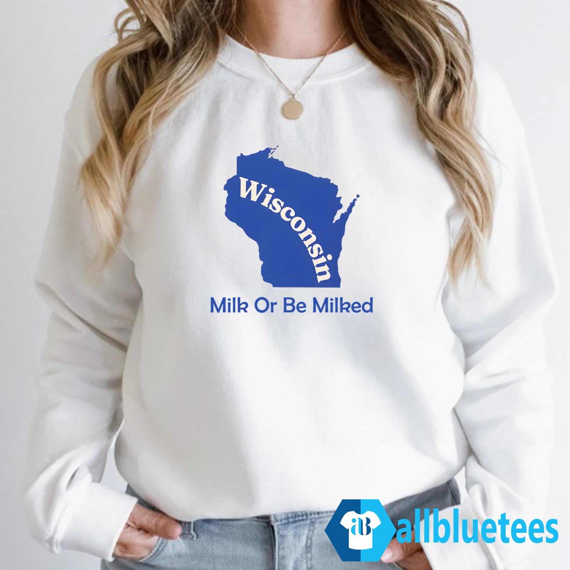 Wisconsin Milk Or Be Milked Shirt