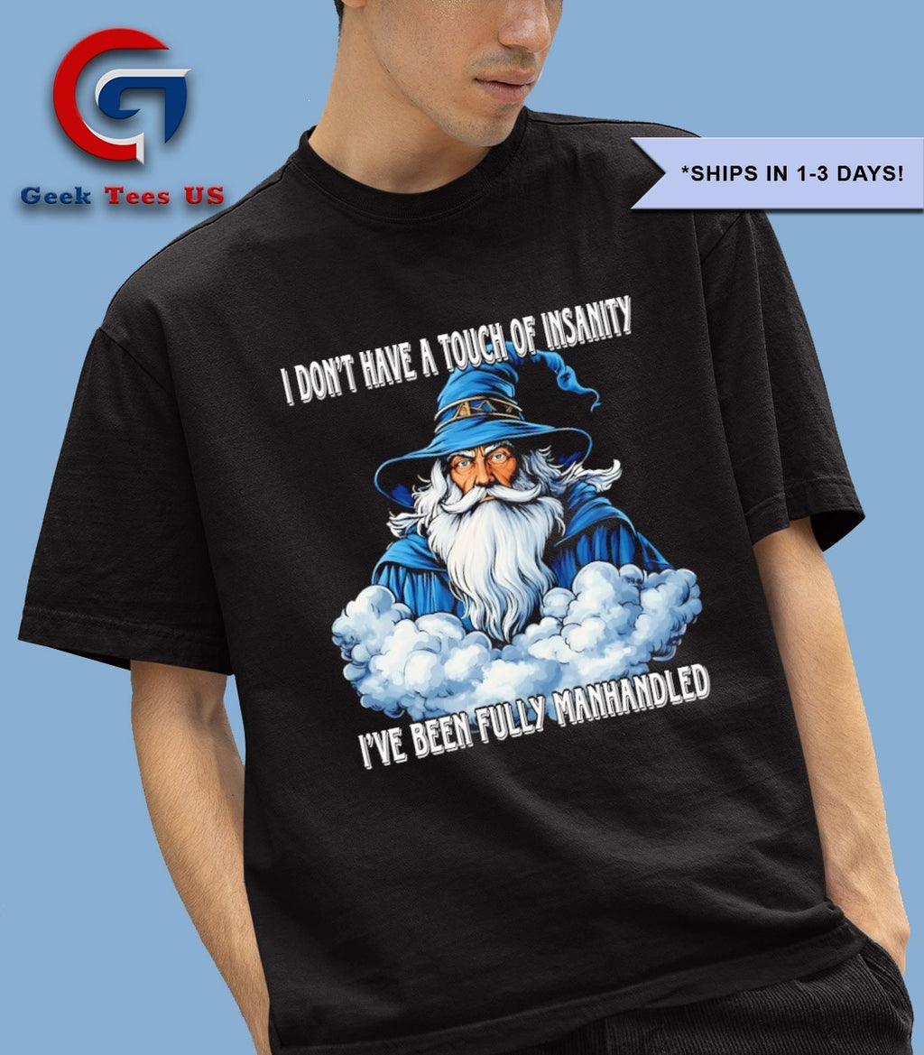 Wizard I don’t have a touch of insanity I’ve been fully manhandled shirt