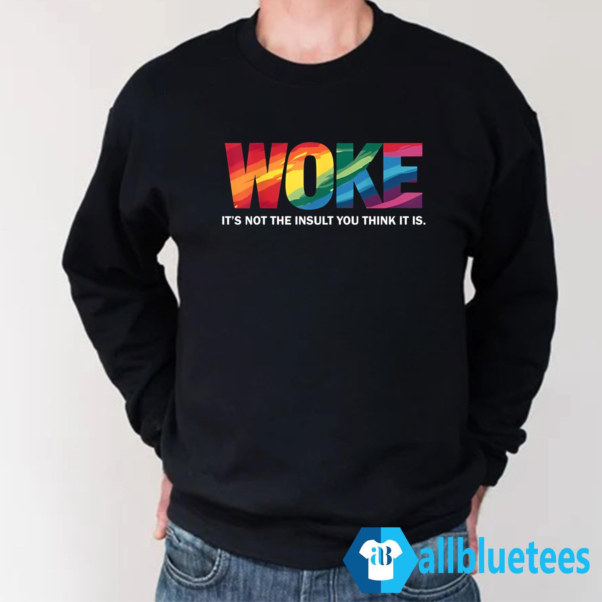 Woke It’s Not The Insult You Think It Is Shirt