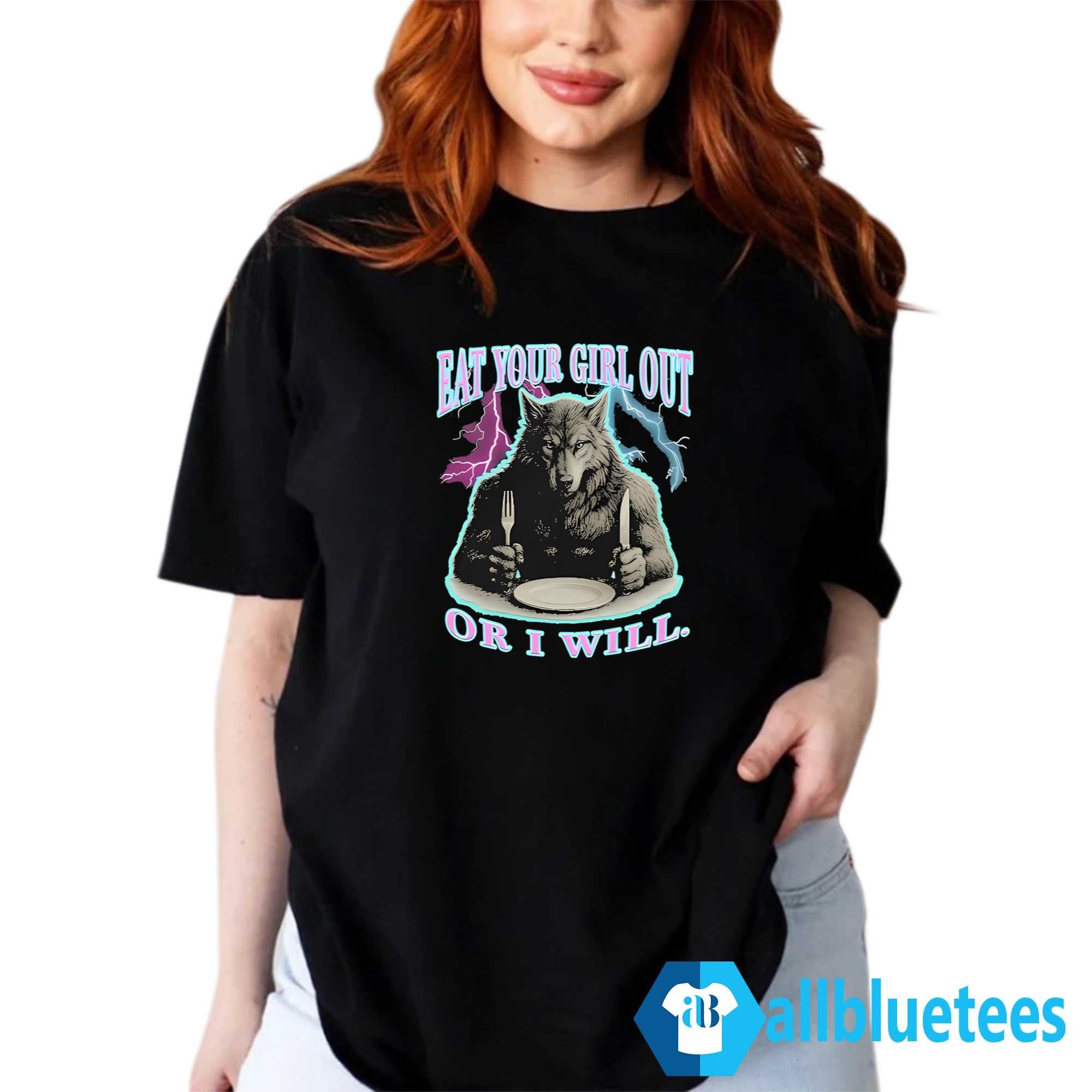 Wolf Eat Your Girl Out Or I Will Shirt