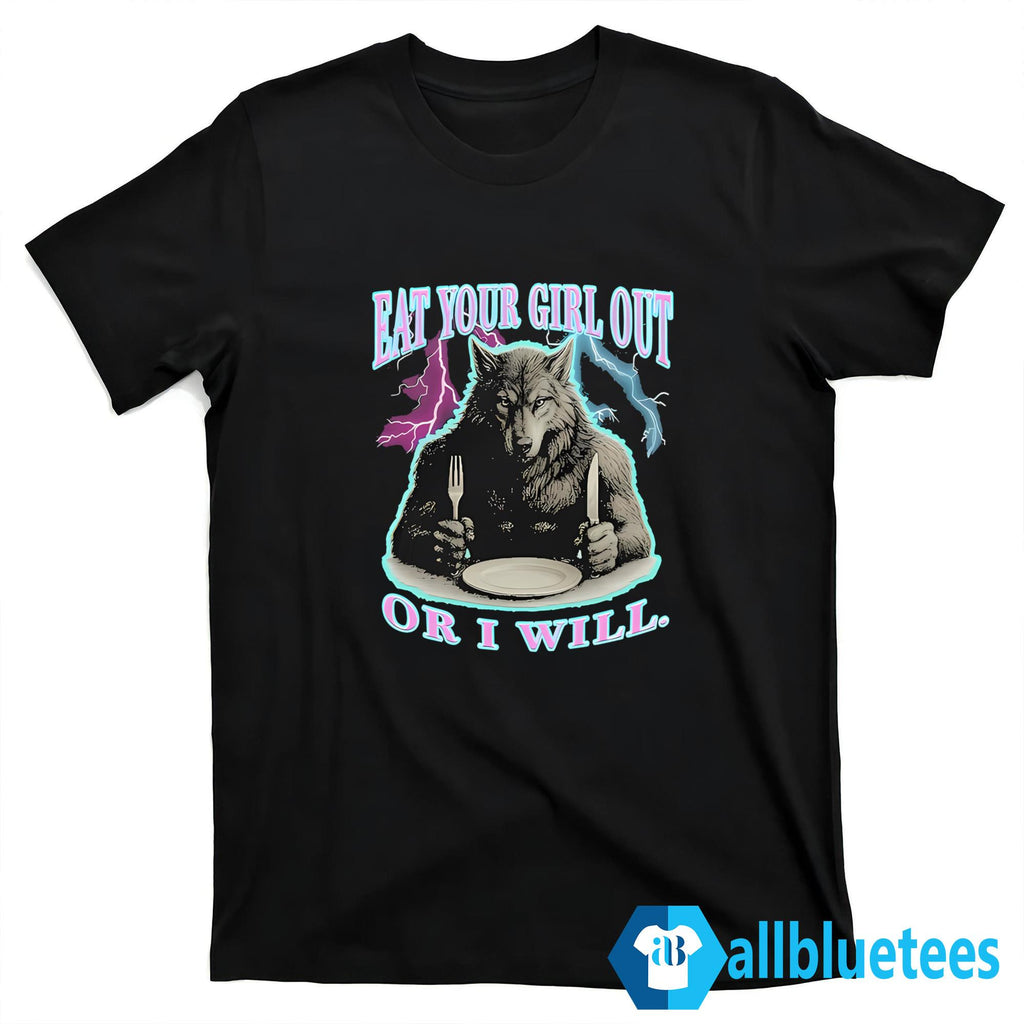 Wolf Eat Your Girl Out Or I Will Shirt