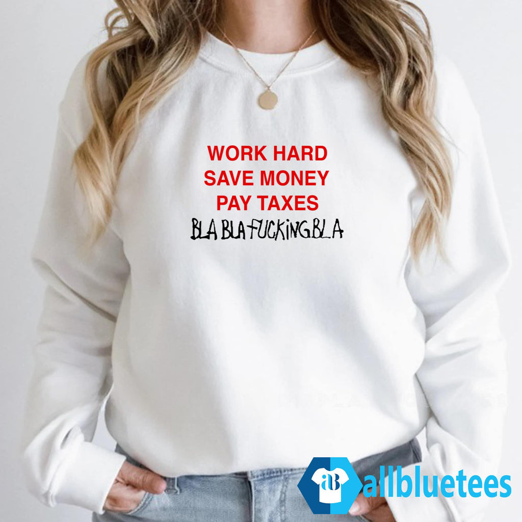 Work Hard Save Money Pay Taxes Bla Bla Shirt