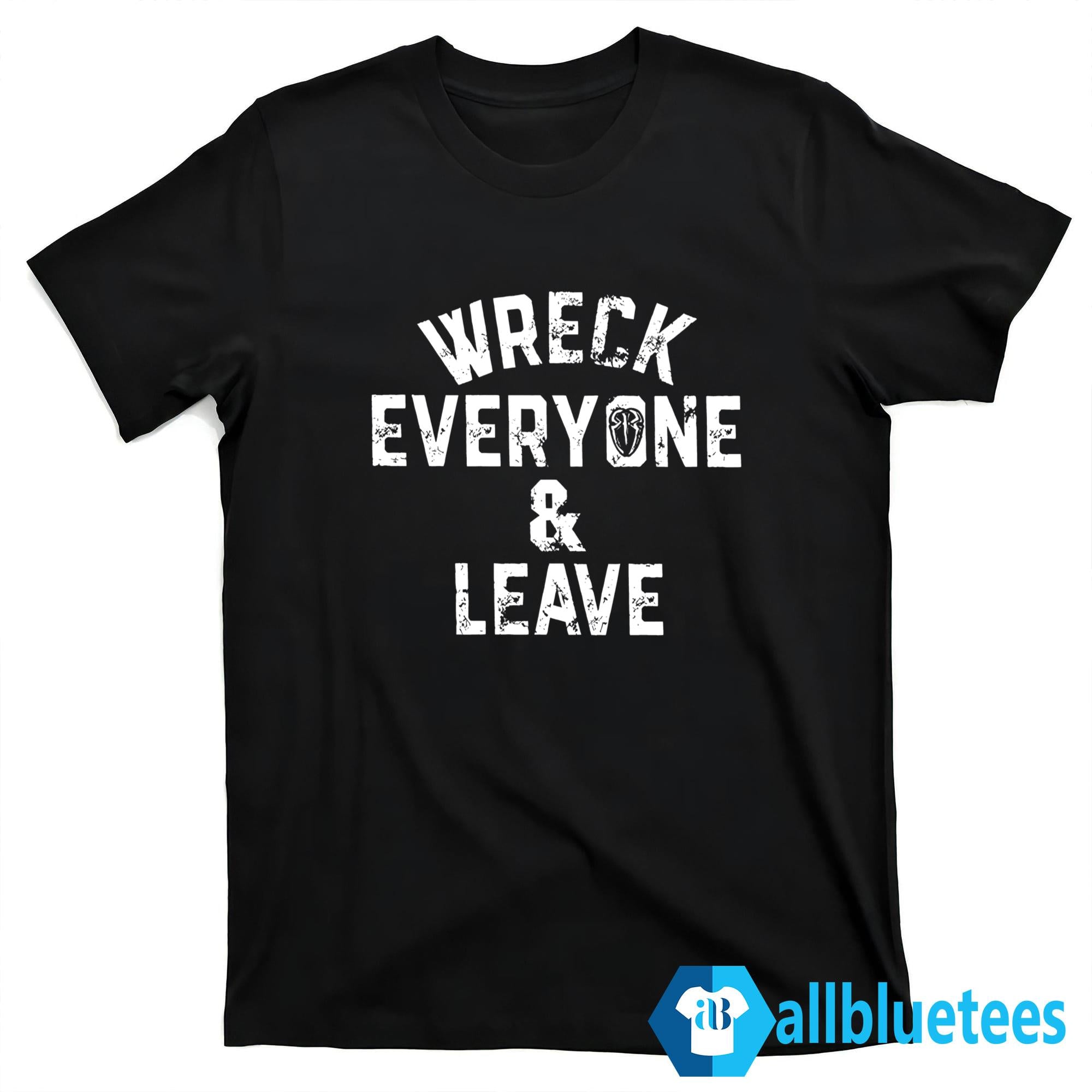 Wreck Everyone And Leave Shirt