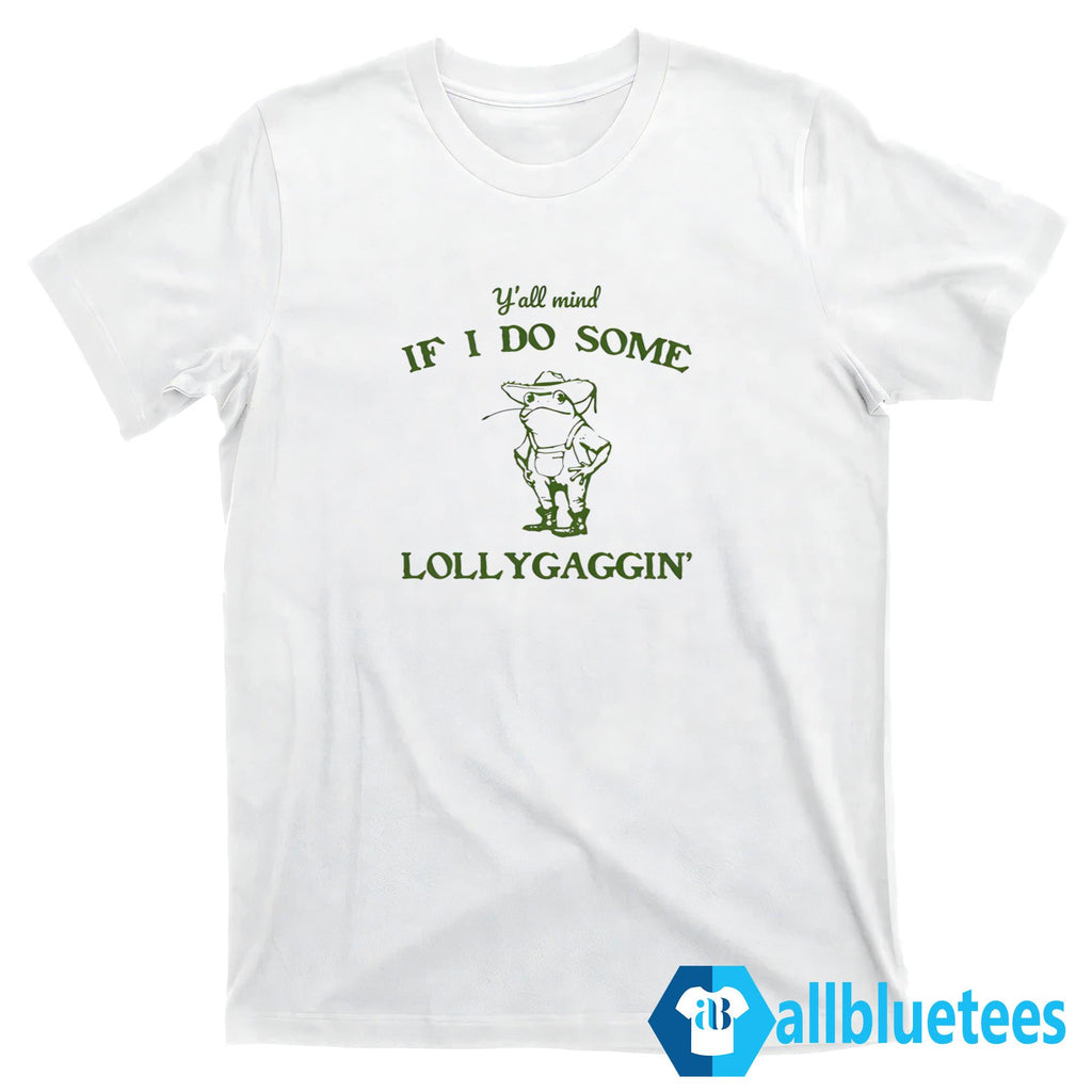 Y’all Mind If I Do Some Lollygaggin’ Shirt